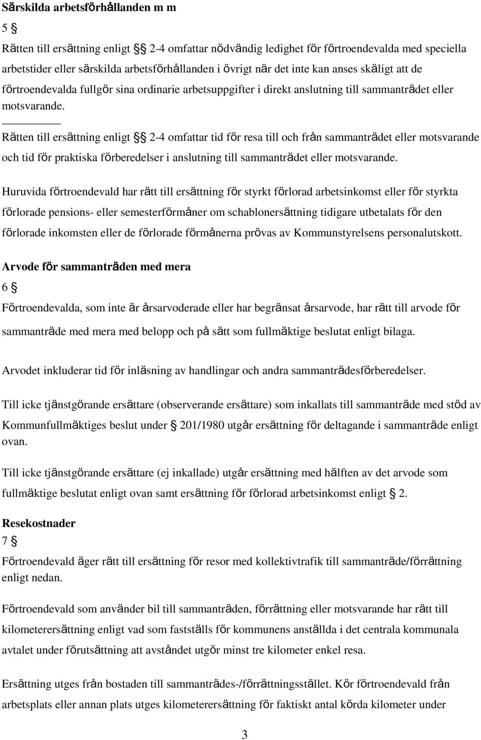 Rätten till ersättning enligt 2-4 omfattar tid för resa till och från sammanträdet eller motsvarande och tid för praktiska förberedelser i anslutning till sammanträdet eller motsvarande.