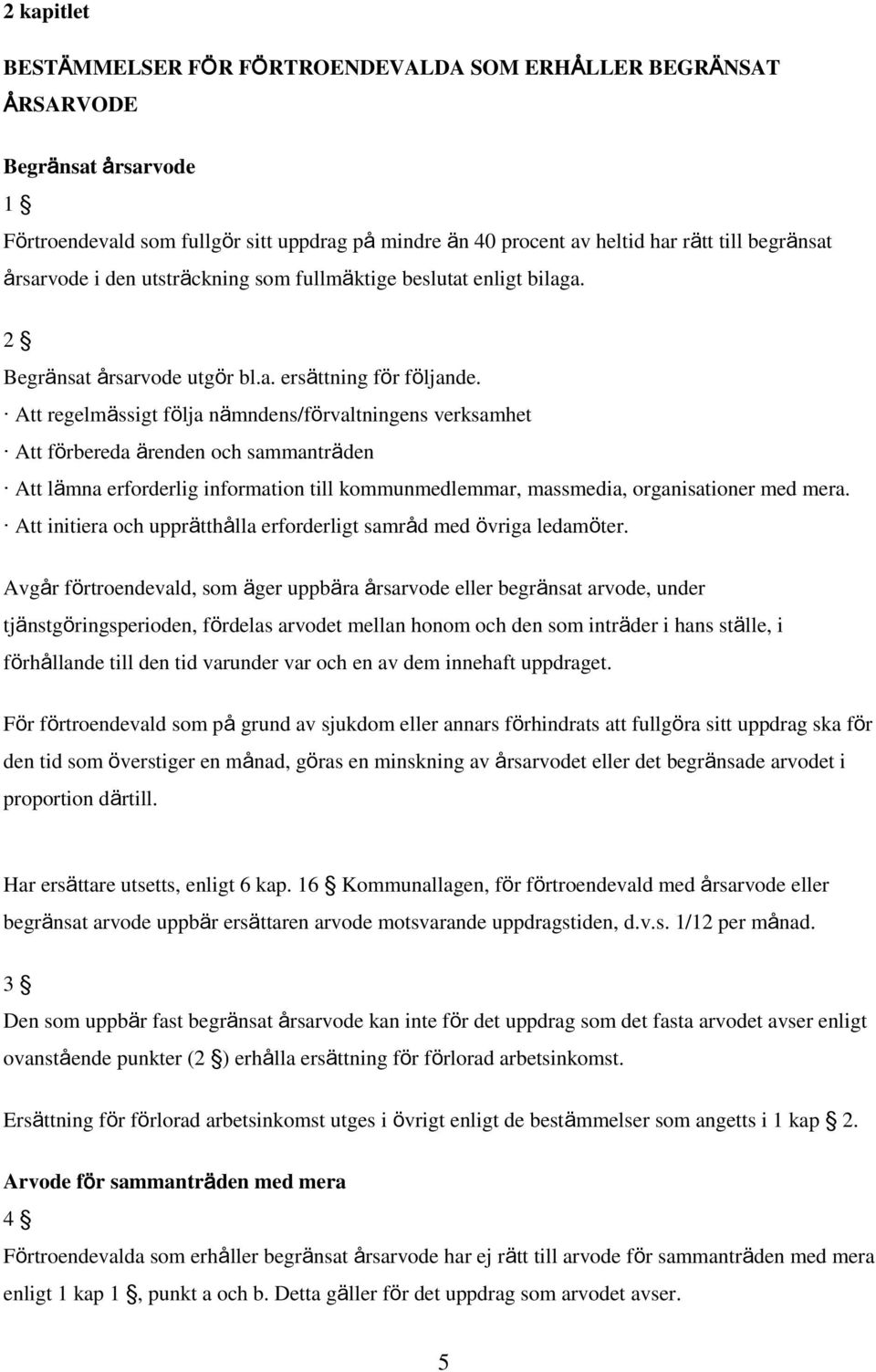 Att regelmässigt följa nämndens/förvaltningens verksamhet Att förbereda ärenden och sammanträden Att lämna erforderlig information till kommunmedlemmar, massmedia, organisationer med mera.