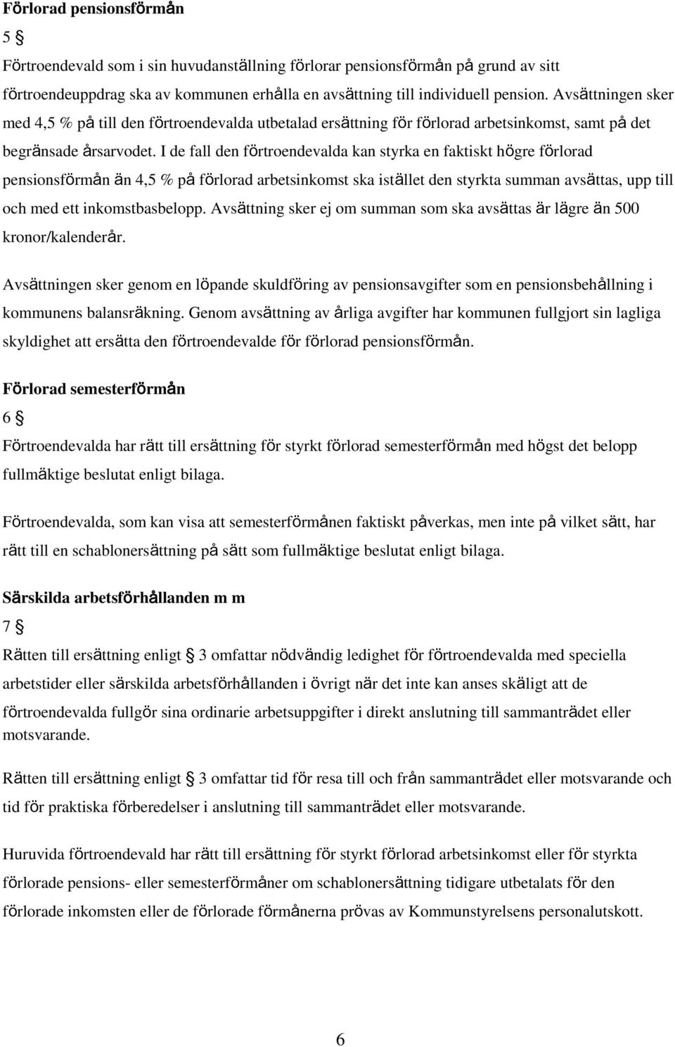 I de fall den förtroendevalda kan styrka en faktiskt högre förlorad pensionsförmån än 4,5 % på förlorad arbetsinkomst ska istället den styrkta summan avsättas, upp till och med ett inkomstbasbelopp.