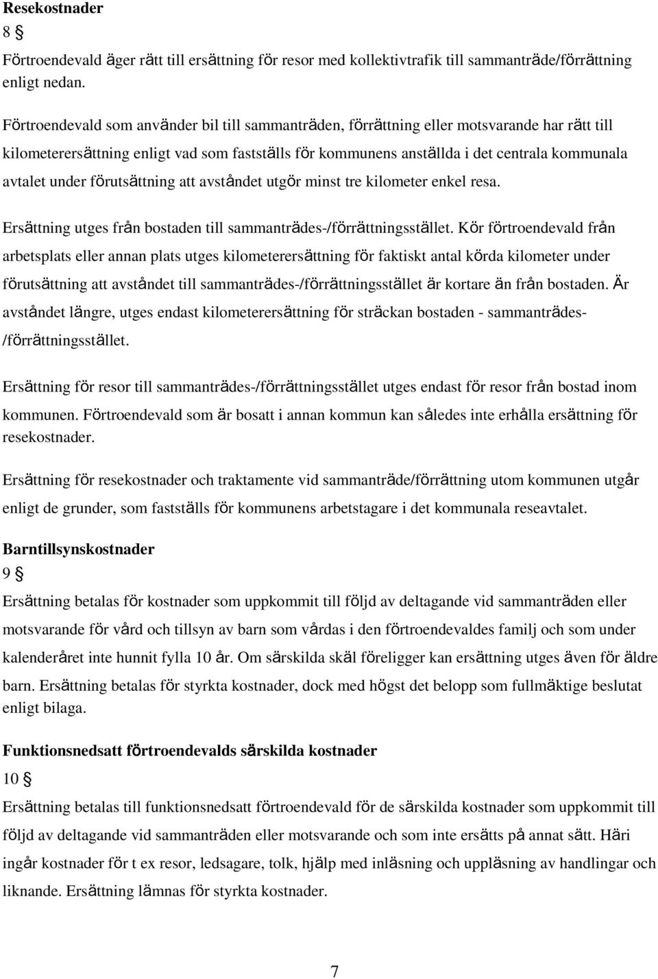 under förutsättning att avståndet utgör minst tre kilometer enkel resa. Ersättning utges från bostaden till sammanträdes-/förrättningsstället.