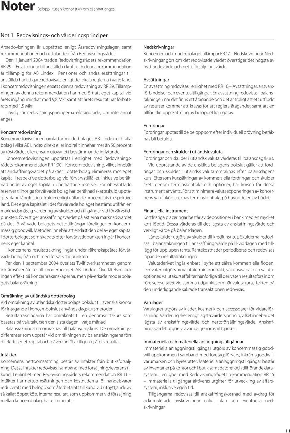 Den 1 januari 2004 trädde Redovisningsrådets rekommendation RR 29 Ersättningar till anställda i kraft och denna rekommendation är tillämplig för AB Lindex.