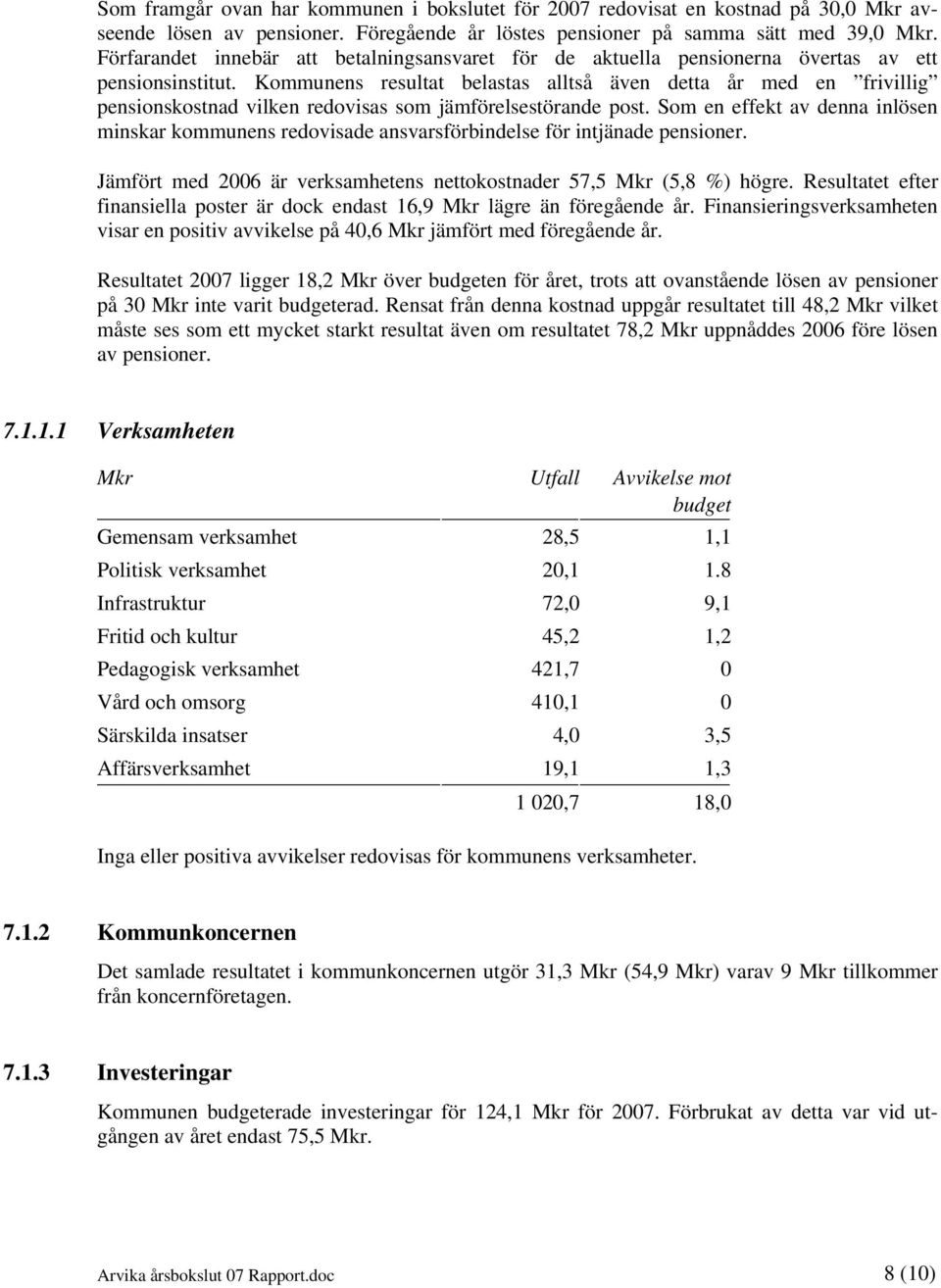 Kommunens resultat belastas alltså även detta år med en frivillig pensionskostnad vilken redovisas som jämförelsestörande post.