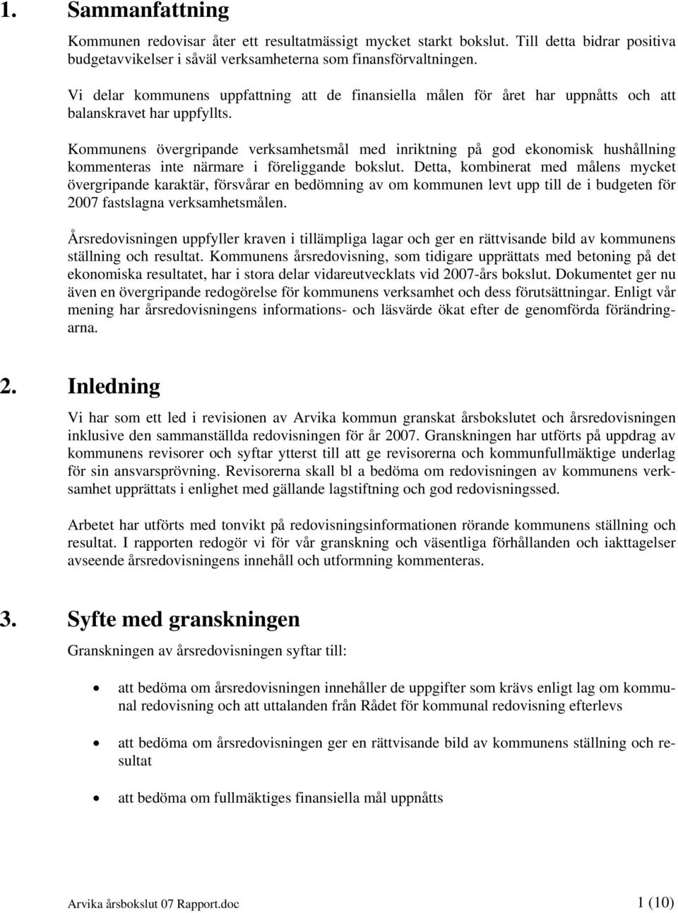 Kommunens övergripande verksamhetsmål med inriktning på god ekonomisk hushållning kommenteras inte närmare i föreliggande bokslut.