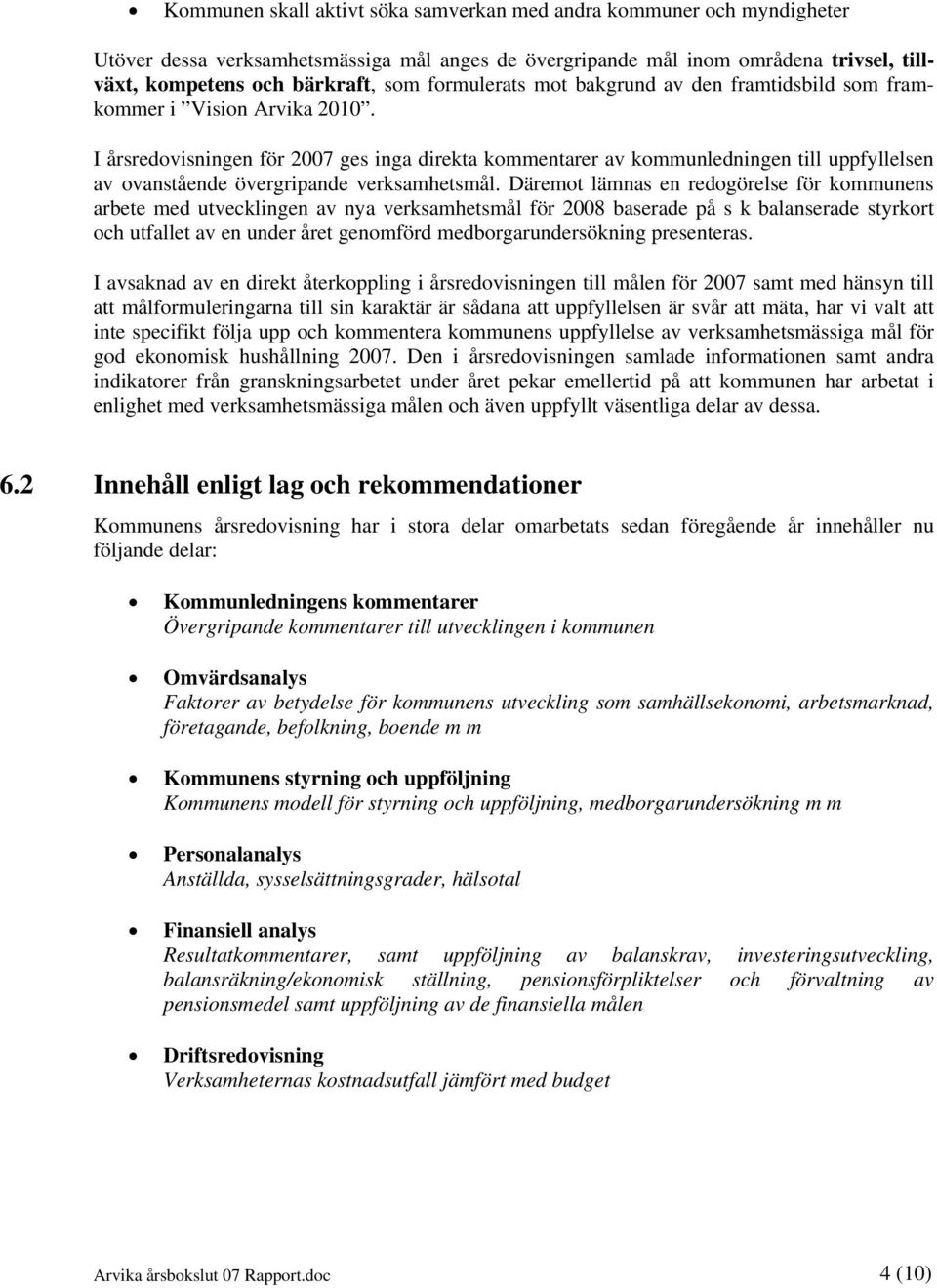 I årsredovisningen för 2007 ges inga direkta kommentarer av kommunledningen till uppfyllelsen av ovanstående övergripande verksamhetsmål.