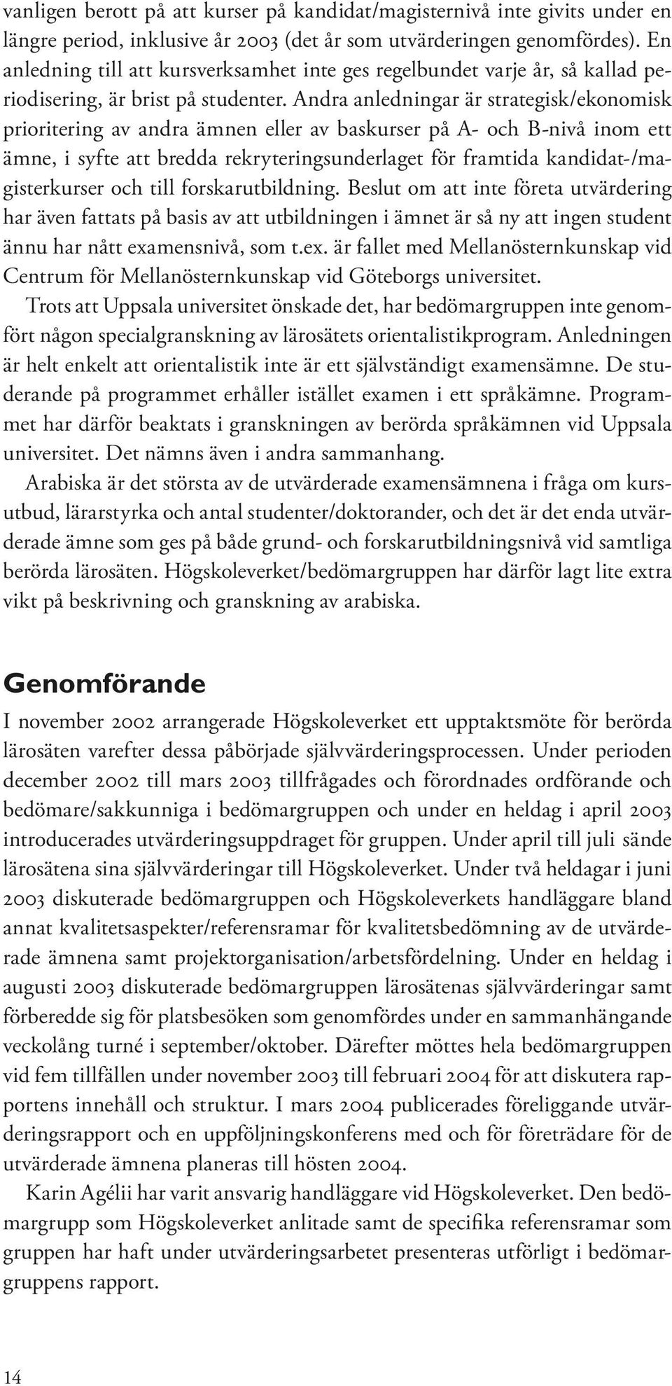 Andra anledningar är strategisk/ekonomisk prioritering av andra ämnen eller av baskurser på A- och B-nivå inom ett ämne, i syfte att bredda rekryteringsunderlaget för framtida