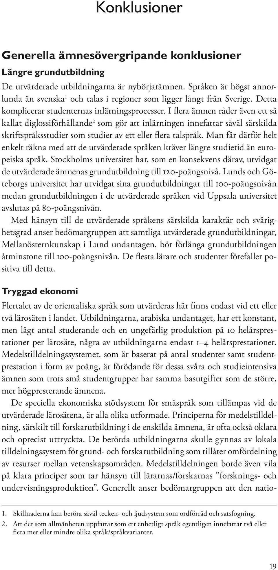 I flera ämnen råder även ett så kallat diglossiförhållande 2 som gör att inlärningen innefattar såväl särskilda skriftspråksstudier som studier av ett eller flera talspråk.