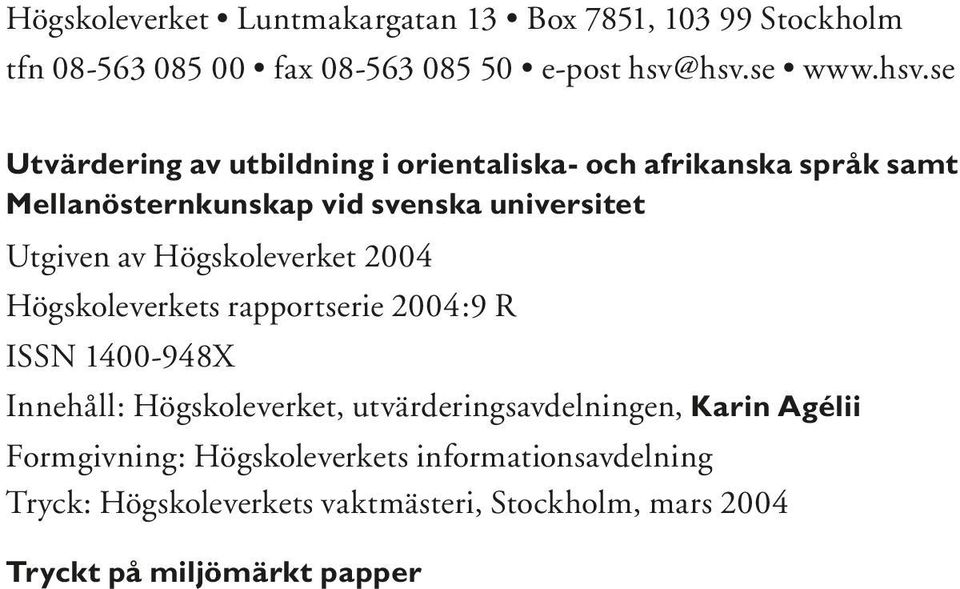 Utgiven av Högskoleverket 2004 Högskoleverkets rapportserie 2004:9 R ISSN 1400-948X Innehåll: Högskoleverket,