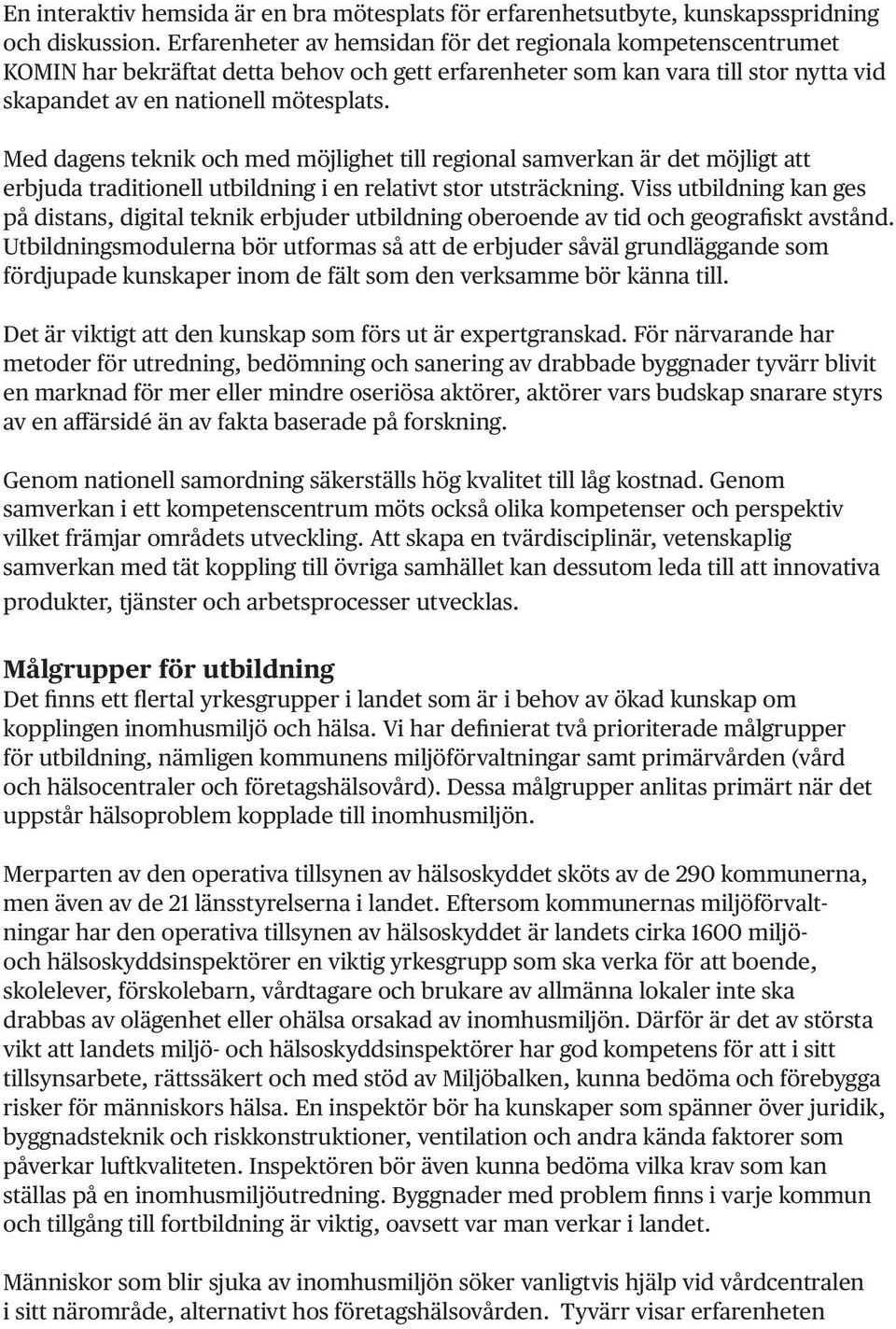 Med dagens teknik och med möjlighet till regional samverkan är det möjligt att erbjuda traditionell utbildning i en relativt stor utsträckning.