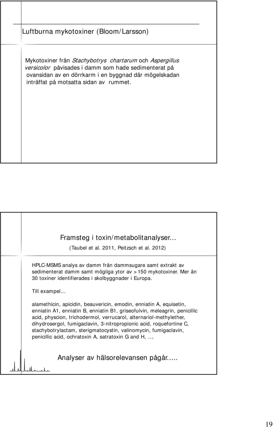 2012) HPLC-MSMS analys av damm från dammsugare samt extrakt av sedimenterat damm samt mögliga ytor av >150 mykotoxiner. Mer än 30 toxiner identifierades i skolbyggnader i Europa.