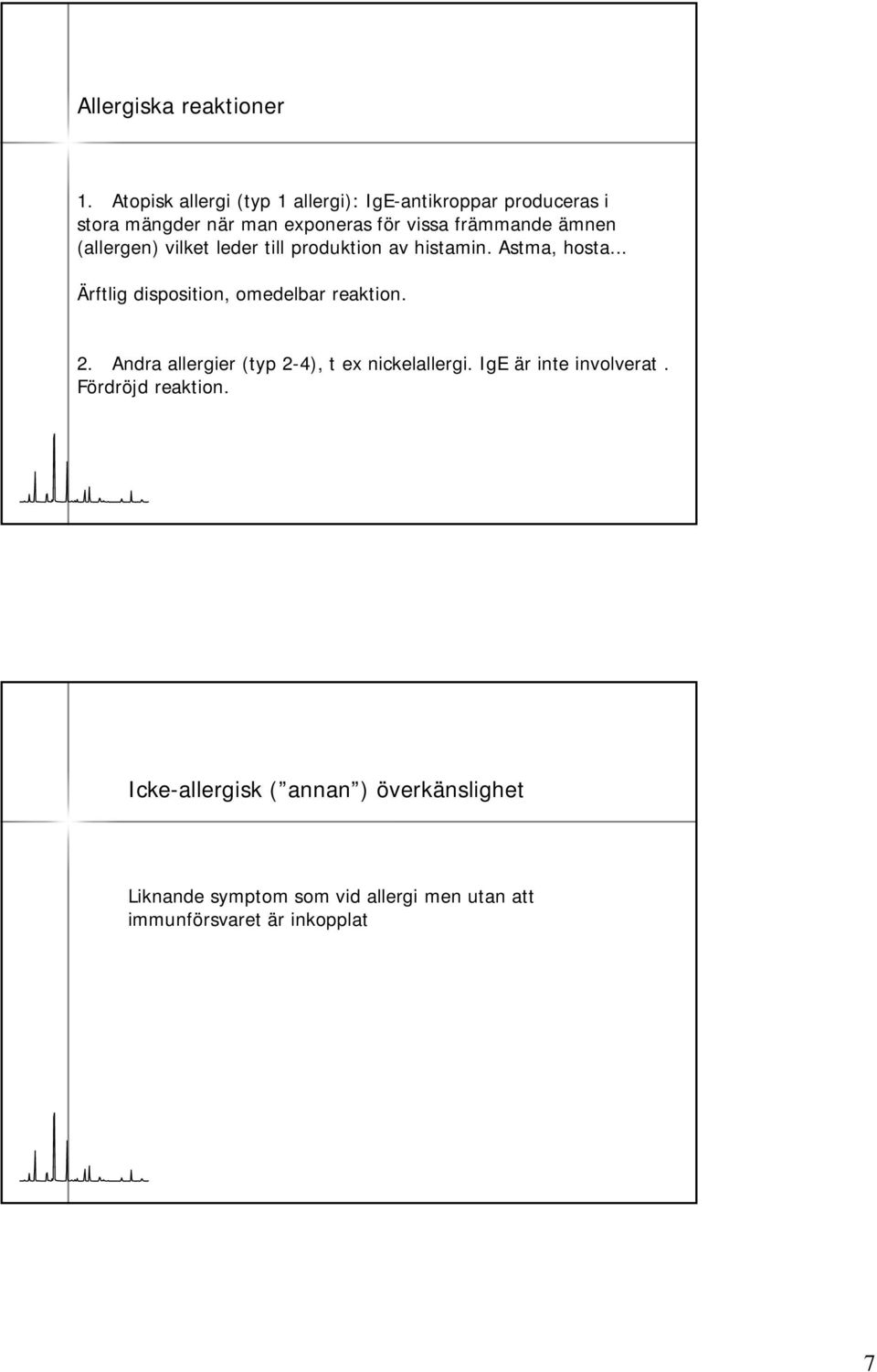 ämnen (allergen) vilket leder till produktion av histamin. Astma, hosta... Ärftlig disposition, omedelbar reaktion.