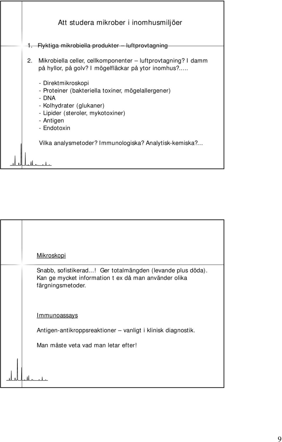 ... - Direktmikroskopi - Proteiner (bakteriella toxiner, mögelallergener) -DNA - Kolhydrater (glukaner) - Lipider (steroler, mykotoxiner) -Antigen -Endotoxin Vilka