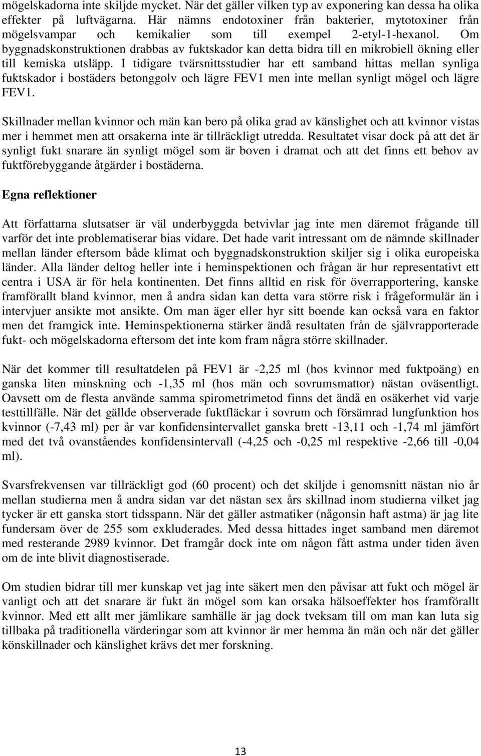 Om byggnadskonstruktionen drabbas av fuktskador kan detta bidra till en mikrobiell ökning eller till kemiska utsläpp.