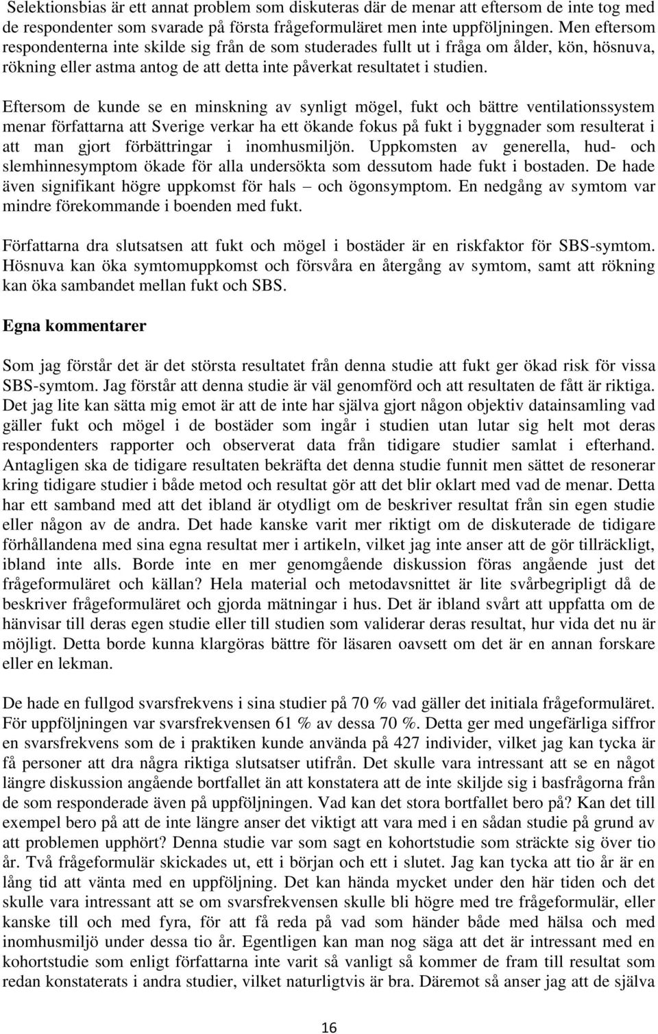 Eftersom de kunde se en minskning av synligt mögel, fukt och bättre ventilationssystem menar författarna att Sverige verkar ha ett ökande fokus på fukt i byggnader som resulterat i att man gjort