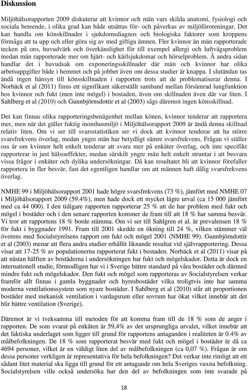 Fler kvinnor än män rapporterade tecken på oro, huvudvärk och överkänslighet för till exempel allergi och luftvägsproblem medan män rapporterade mer om hjärt- och kärlsjukdomar och hörselproblem.