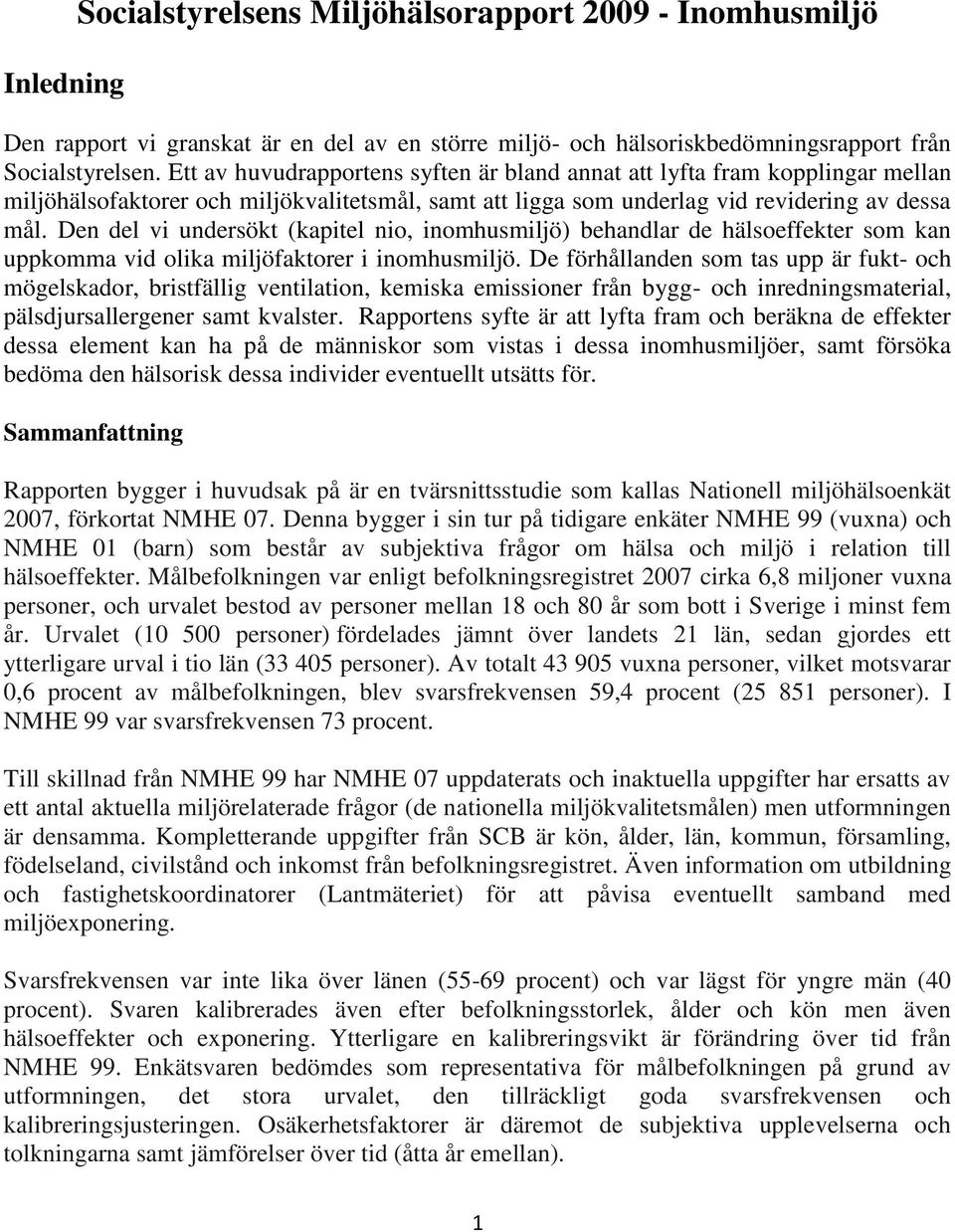 Den del vi undersökt (kapitel nio, inomhusmiljö) behandlar de hälsoeffekter som kan uppkomma vid olika miljöfaktorer i inomhusmiljö.