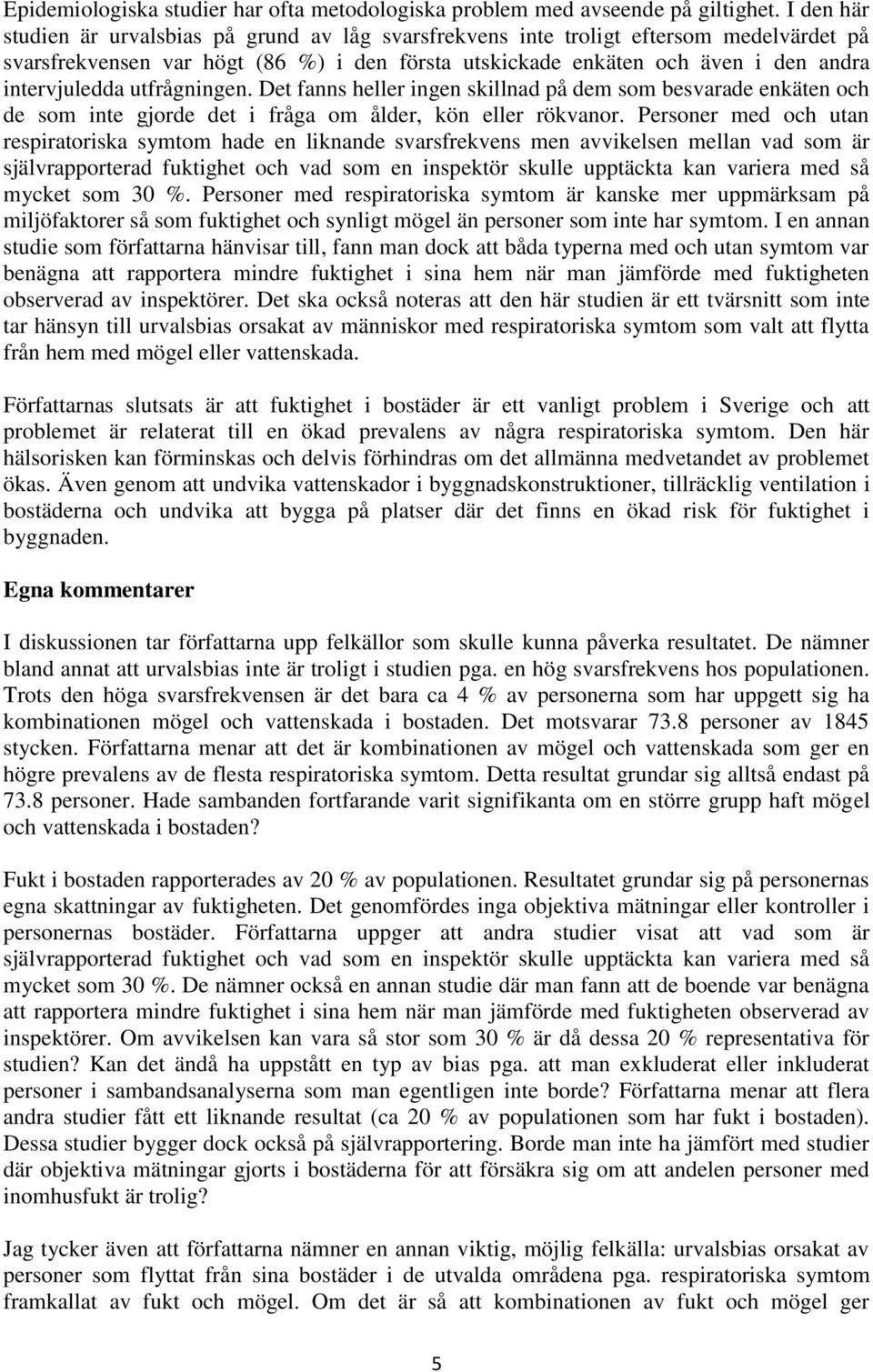 utfrågningen. Det fanns heller ingen skillnad på dem som besvarade enkäten och de som inte gjorde det i fråga om ålder, kön eller rökvanor.