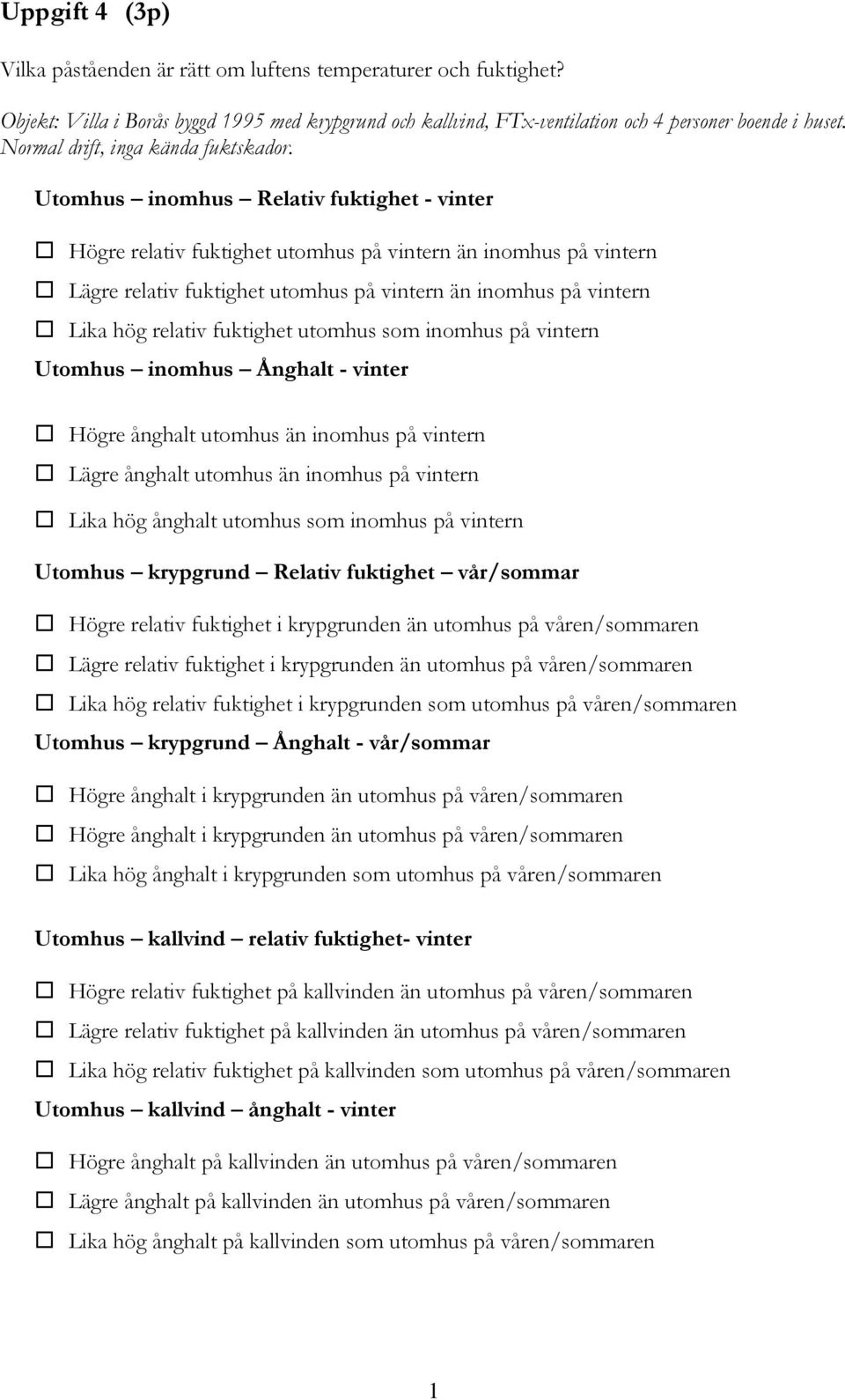 Utomhus inomhus Relativ fuktighet - vinter Högre relativ fuktighet utomhus på vintern än inomhus på vintern Lägre relativ fuktighet utomhus på vintern än inomhus på vintern Lika hög relativ fuktighet