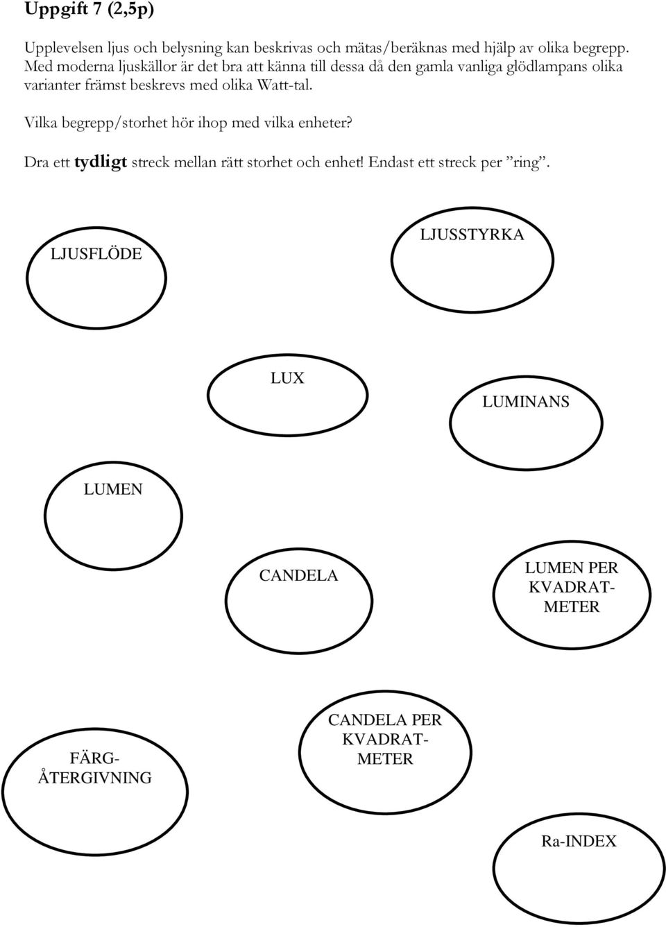 olika Watt-tal. Vilka begrepp/storhet hör ihop med vilka enheter? Dra ett tydligt streck mellan rätt storhet och enhet!