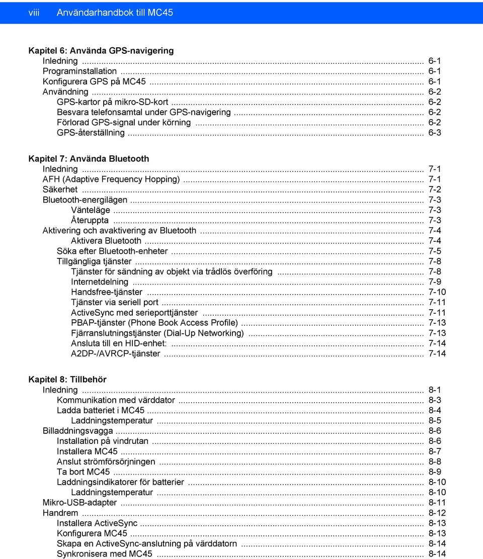 .. 7-1 Säkerhet... 7-2 Bluetooth-energilägen... 7-3 Vänteläge... 7-3 Återuppta... 7-3 Aktivering och avaktivering av Bluetooth... 7-4 Aktivera Bluetooth... 7-4 Söka efter Bluetooth-enheter.