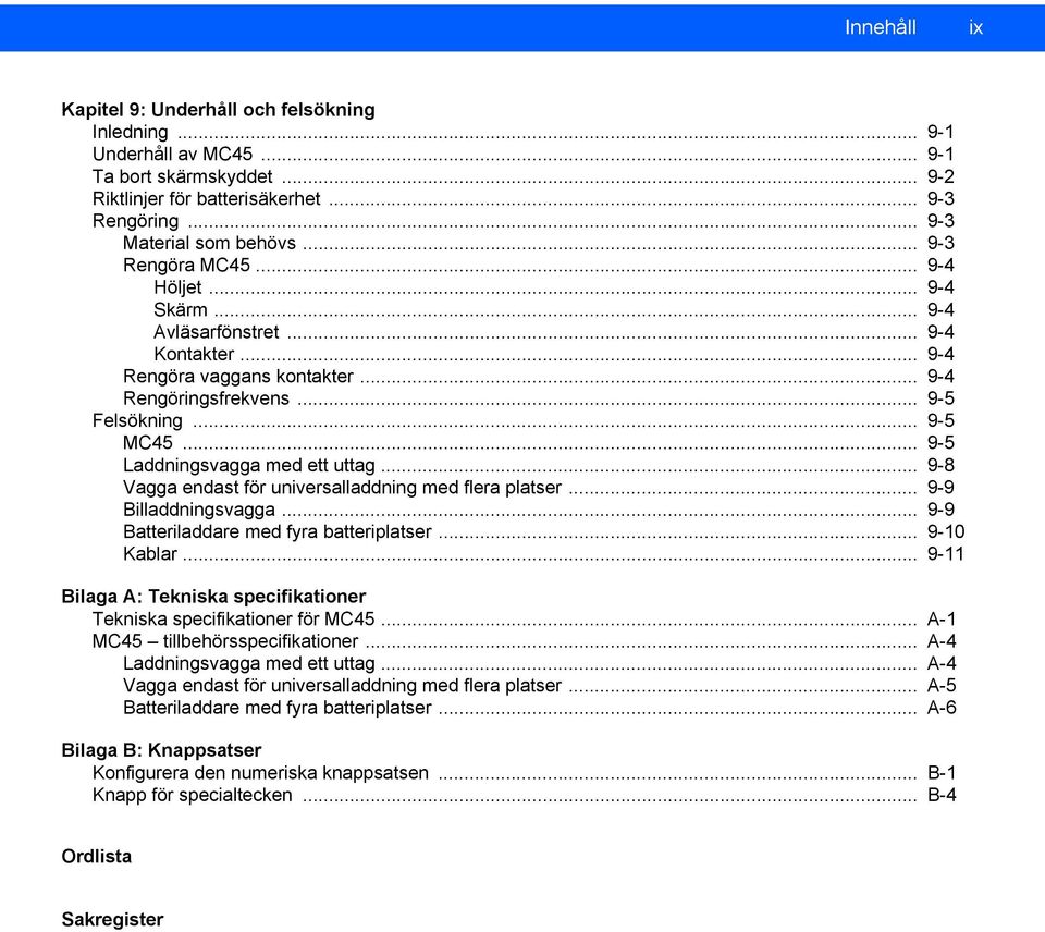 .. 9-5 Laddningsvagga med ett uttag... 9-8 Vagga endast för universalladdning med flera platser... 9-9 Billaddningsvagga... 9-9 Batteriladdare med fyra batteriplatser... 9-10 Kablar.