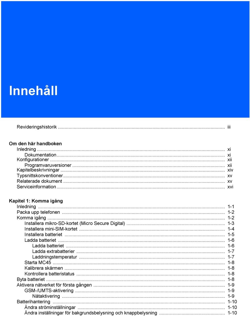 .. 1-3 Installera mini-sim-kortet... 1-4 Installera batteriet... 1-5 Ladda batteriet... 1-6 Ladda batteriet... 1-6 Ladda extrabatterier... 1-7 Laddningstemperatur... 1-7 Starta MC45.