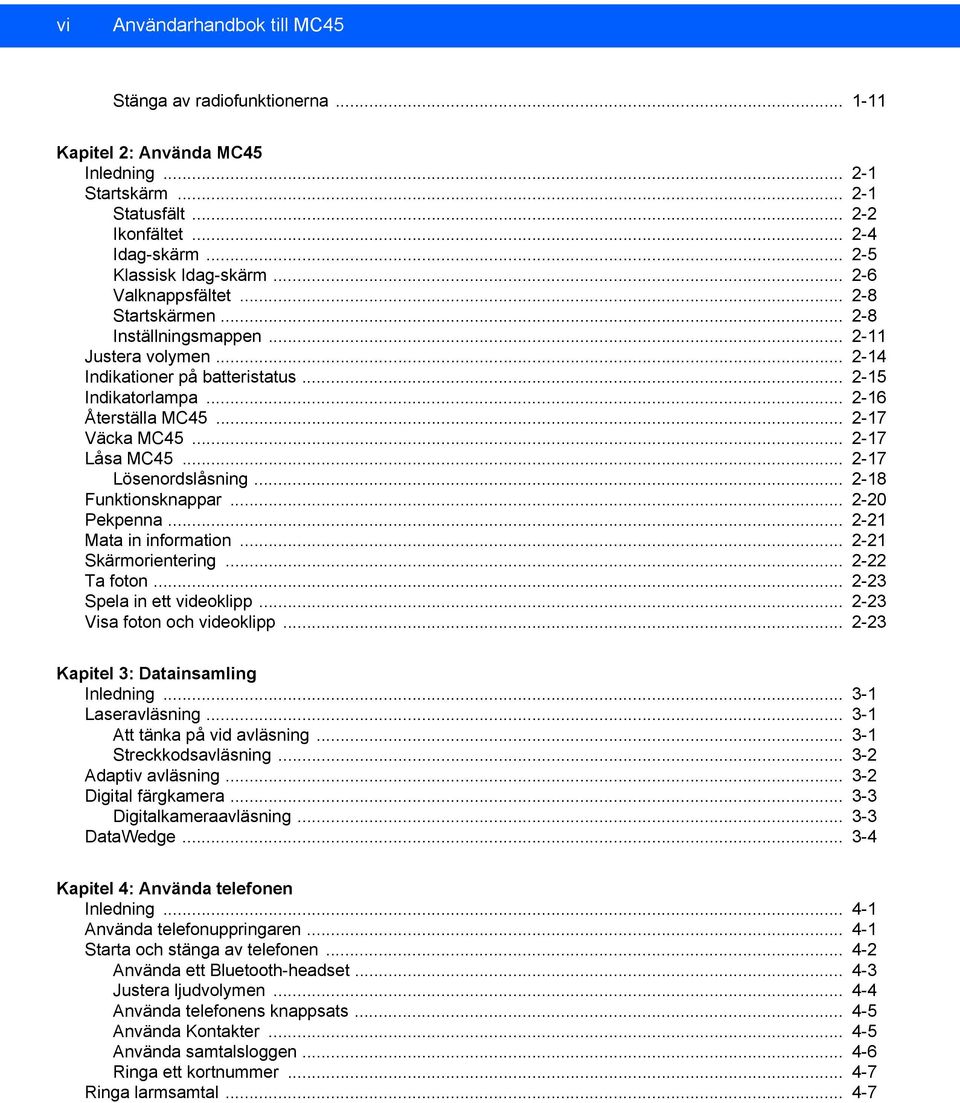 .. 2-17 Låsa MC45... 2-17 Lösenordslåsning... 2-18 Funktionsknappar... 2-20 Pekpenna... 2-21 Mata in information... 2-21 Skärmorientering... 2-22 Ta foton... 2-23 Spela in ett videoklipp.