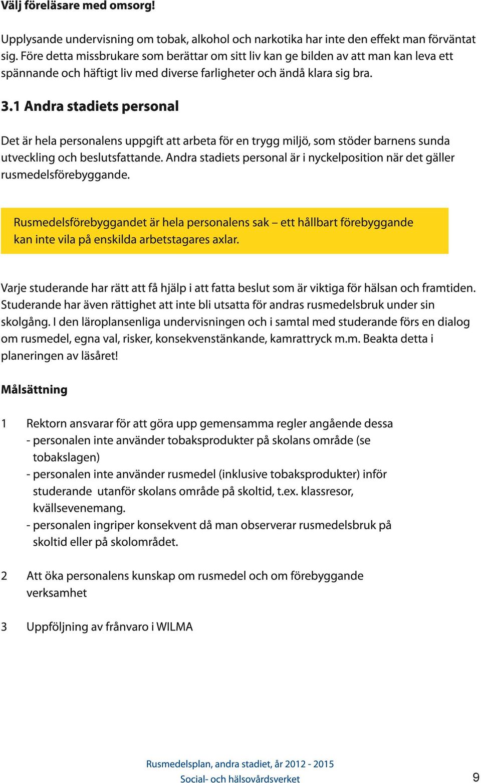 1 Andra stadiets personal Det är hela personalens uppgift att arbeta för en trygg miljö, som stöder barnens sunda utveckling och beslutsfattande.