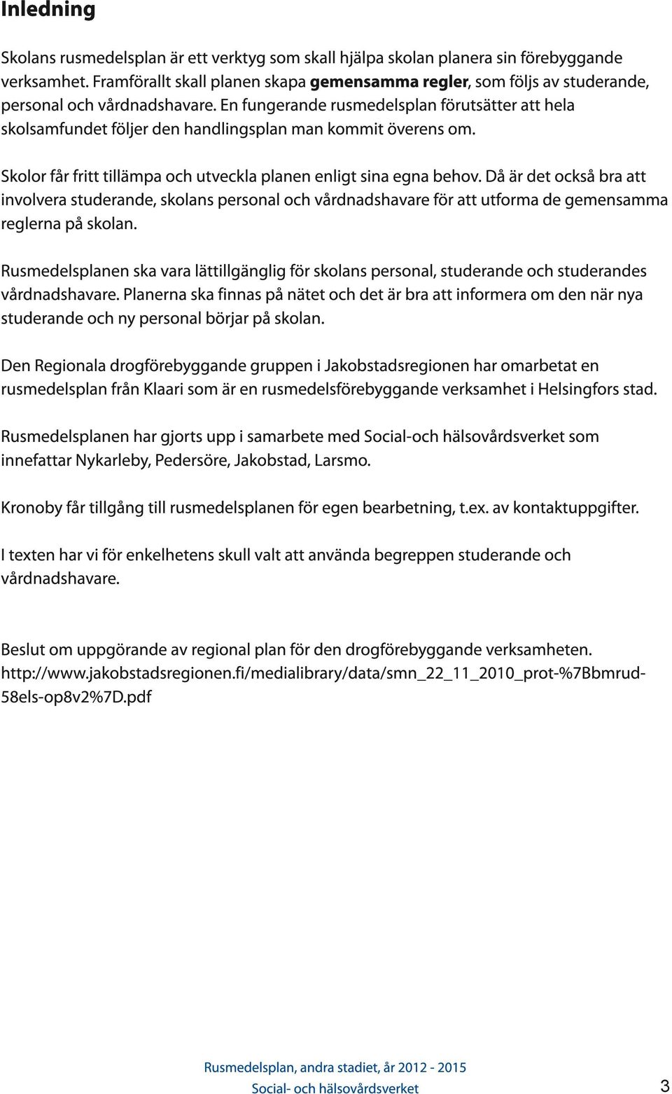 En fungerande rusmedelsplan förutsätter att hela skolsamfundet följer den handlingsplan man kommit överens om. Skolor får fritt tillämpa och utveckla planen enligt sina egna behov.