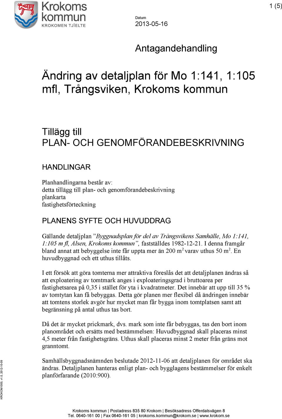 m fl, Alsen, Krokoms kommun, fastställdes 1982-12-21. I denna framgår bland annat att bebyggelse inte får uppta mer än 200 m 2 varav uthus 50 m 2. En huvudbyggnad och ett uthus tillåts.