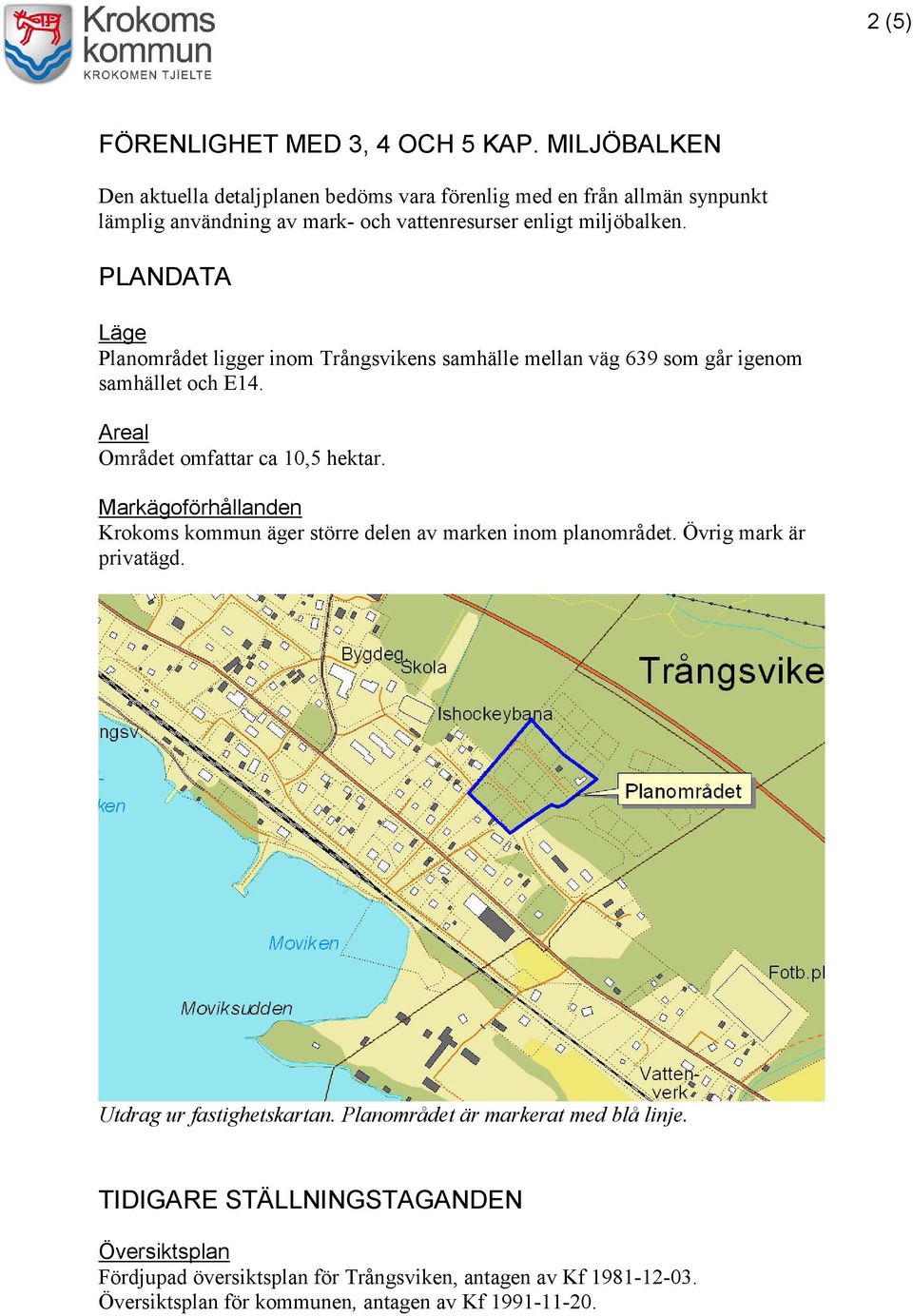 PLANDATA Läge Planområdet ligger inom Trångsvikens samhälle mellan väg 639 som går igenom samhället och E14. Areal Området omfattar ca 10,5 hektar.