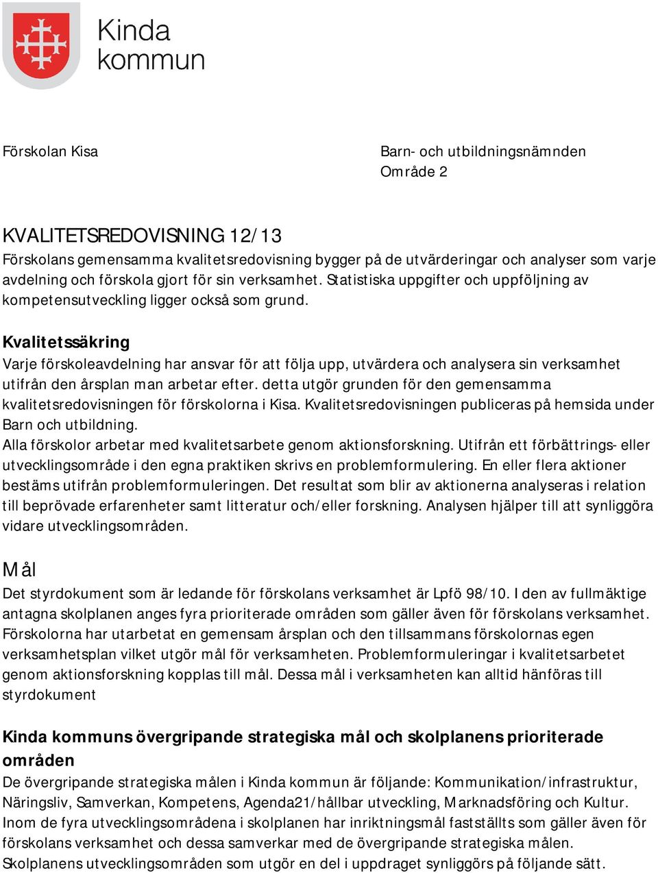 Kvalitetssäkring Varje förskoleavdelning har ansvar för att följa upp, utvärdera och analysera sin verksamhet utifrån den årsplan man arbetar efter.