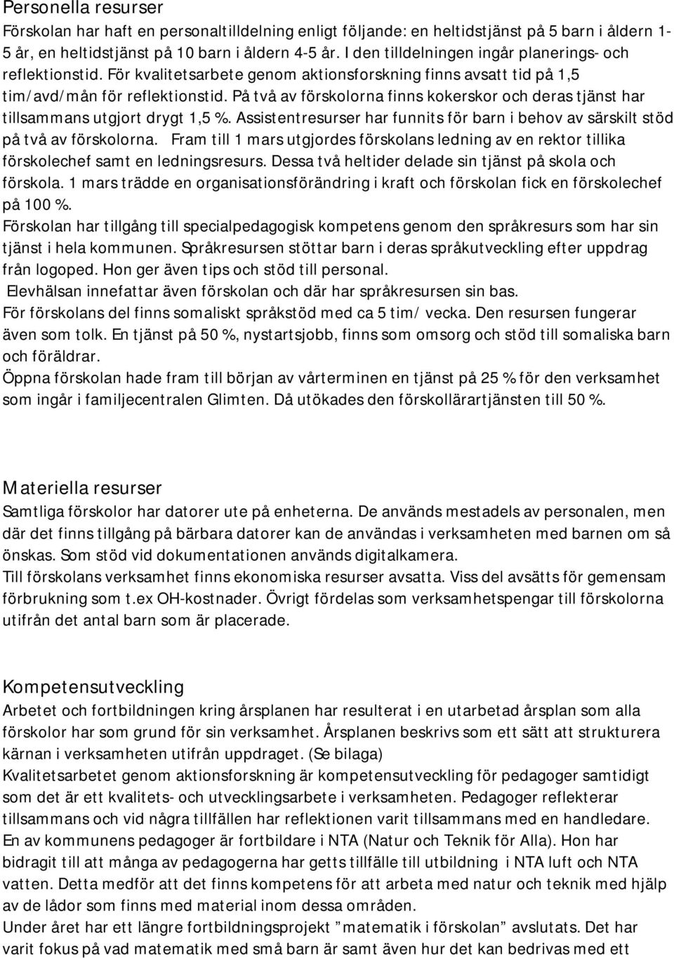 På två av förskolorna finns kokerskor och deras tjänst har tillsammans utgjort drygt 1,5 %. Assistentresurser har funnits för barn i behov av särskilt stöd på två av förskolorna.