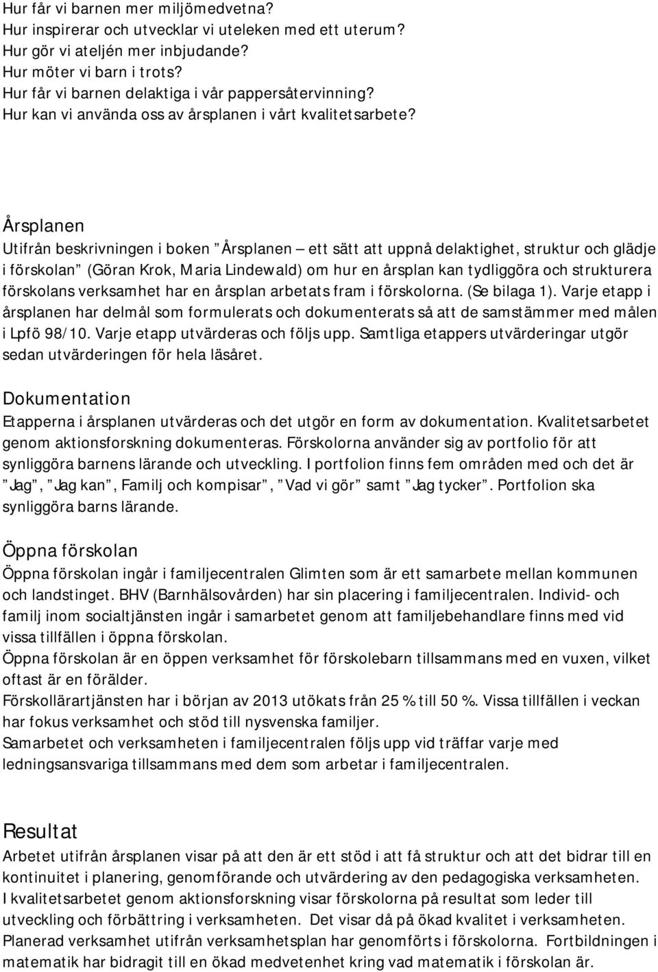 Årsplanen Utifrån beskrivningen i boken Årsplanen ett sätt att uppnå delaktighet, struktur och glädje i förskolan (Göran Krok, Maria Lindewald) om hur en årsplan kan tydliggöra och strukturera