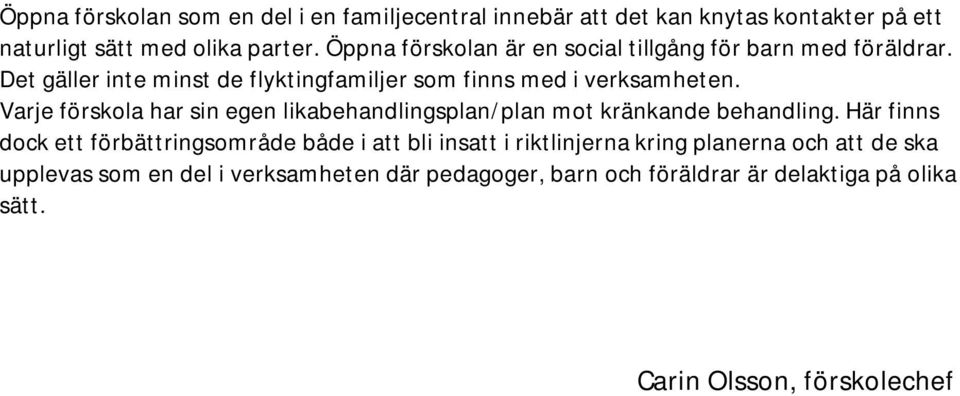 Varje förskola har sin egen likabehandlingsplan/plan mot kränkande behandling.