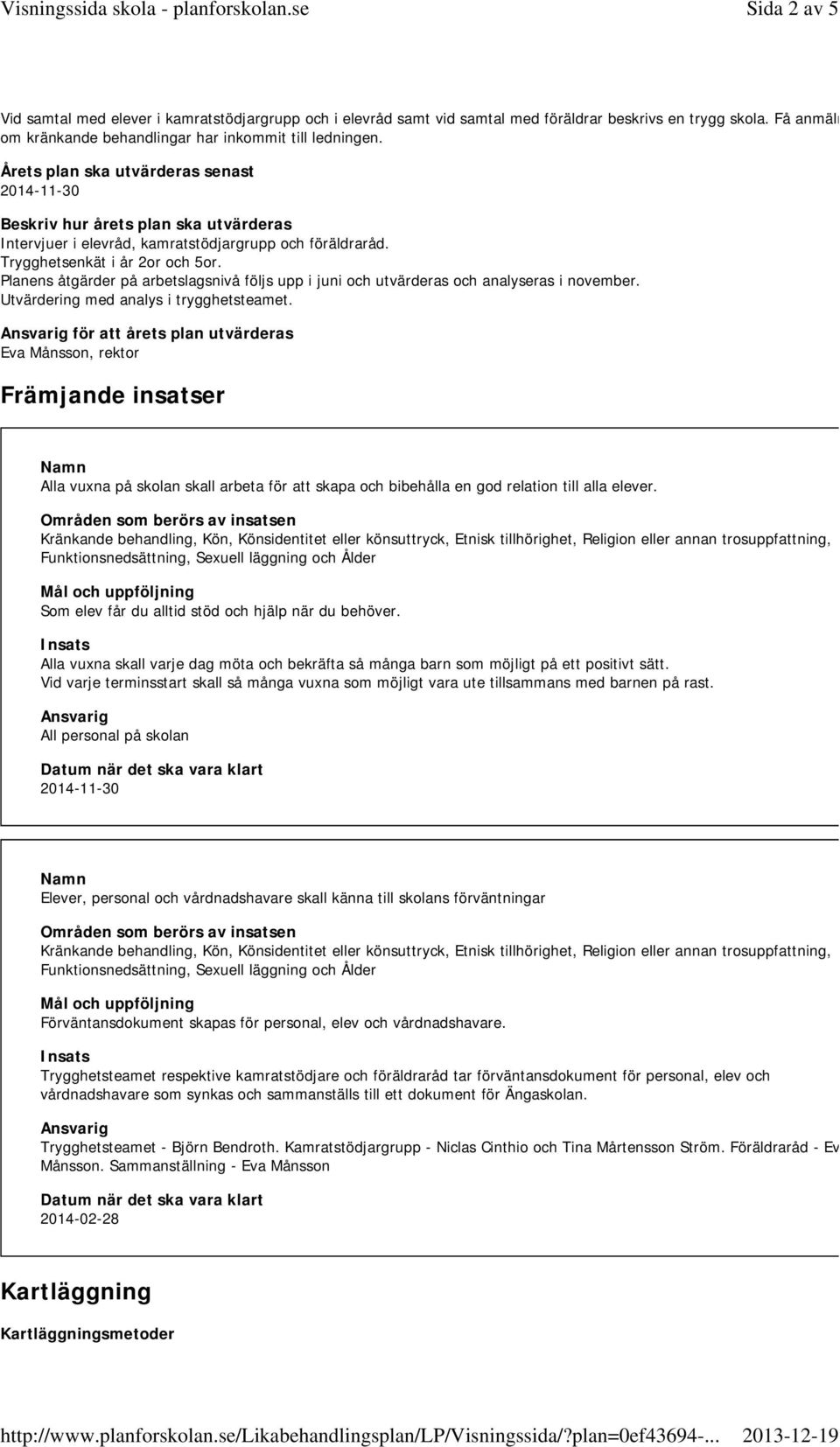 Planens åtgärder på arbetslagsnivå följs upp i juni och utvärderas och analyseras i november. Utvärdering med analys i trygghetsteamet.