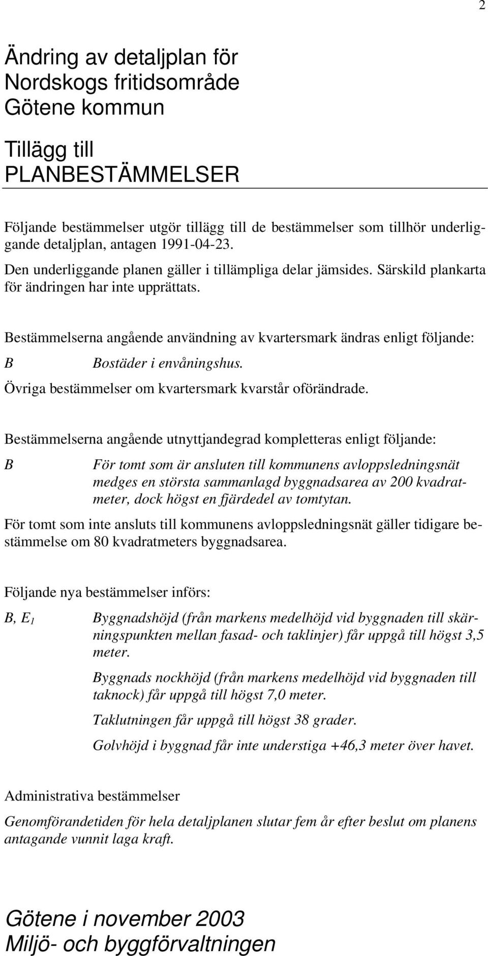 Bestämmelserna angående användning av kvartersmark ändras enligt följande: B Bostäder i envåningshus. Övriga bestämmelser om kvartersmark kvarstår oförändrade.