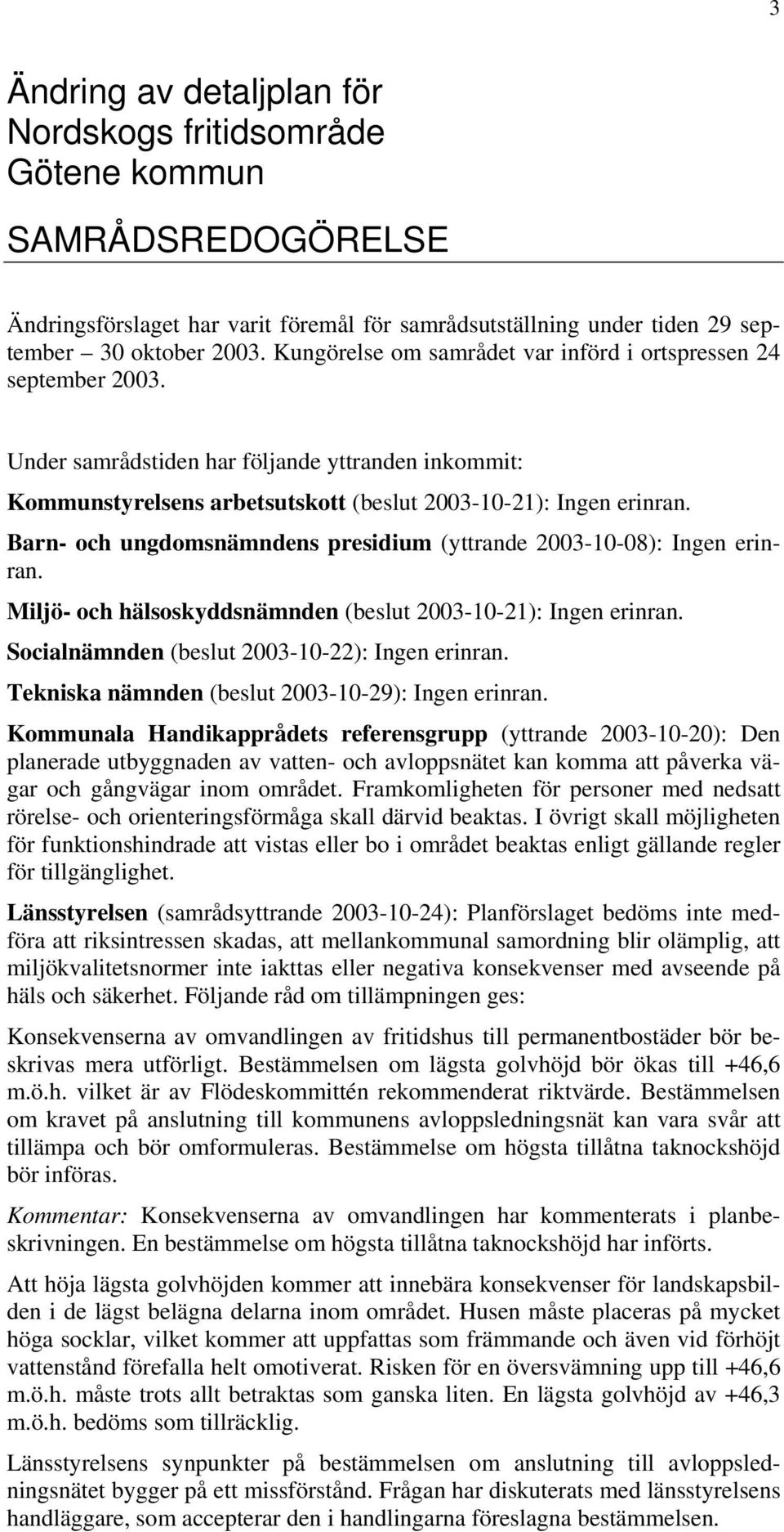 Miljö- och hälsoskyddsnämnden (beslut 2003-10-21): Ingen erinran. Socialnämnden (beslut 2003-10-22): Ingen erinran. Tekniska nämnden (beslut 2003-10-29): Ingen erinran.