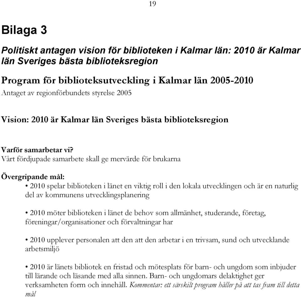 Vårt fördjupade samarbete skall ge mervärde för brukarna Övergripande mål: 2010 spelar biblioteken i länet en viktig roll i den lokala utvecklingen och är en naturlig del av kommunens