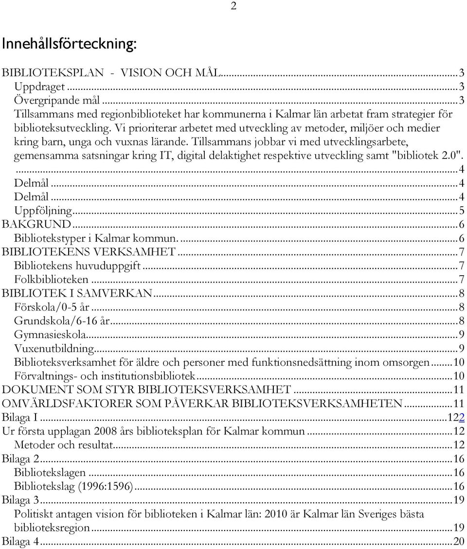 Vi prioriterar arbetet med utveckling av metoder, miljöer och medier kring barn, unga och vuxnas lärande.