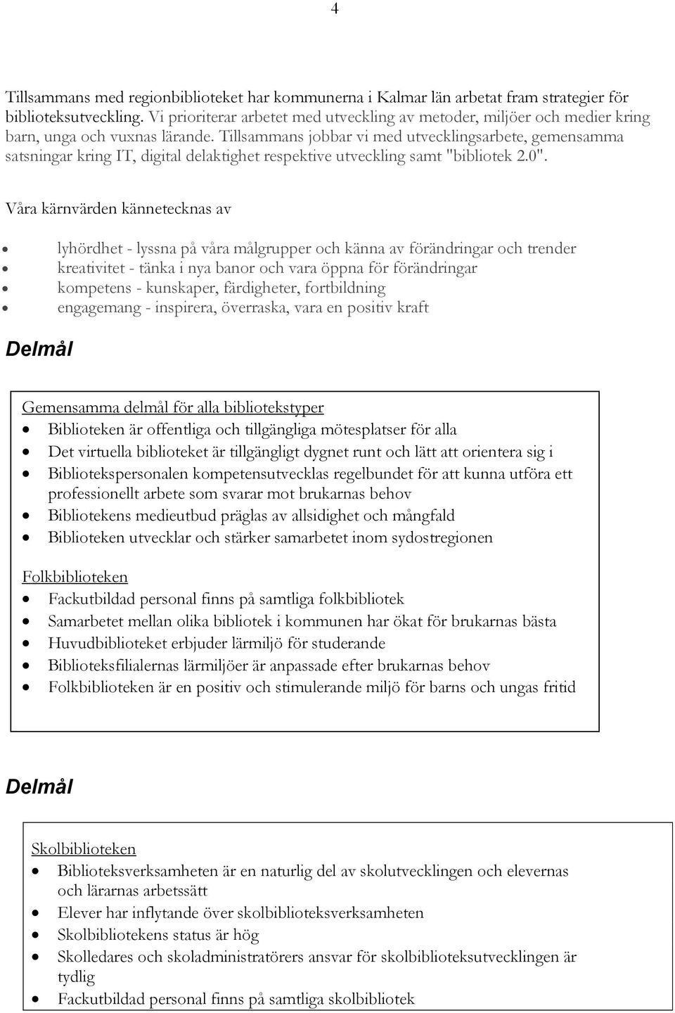 Tillsammans jobbar vi med utvecklingsarbete, gemensamma satsningar kring IT, digital delaktighet respektive utveckling samt "bibliotek 2.0".