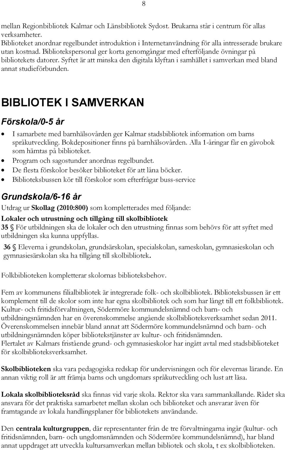 Bibliotekspersonal ger korta genomgångar med efterföljande övningar på bibliotekets datorer. Syftet är att minska den digitala klyftan i samhället i samverkan med bland annat studieförbunden.