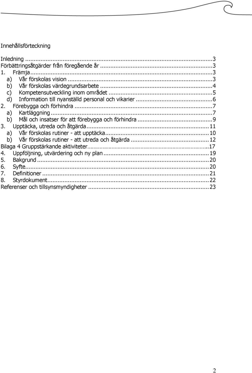 .. 7 b) Mål och insatser för att förebygga och förhindra... 9 3. Upptäcka, utreda och åtgärda... 11 a) Vår förskolas rutiner - att upptäcka.