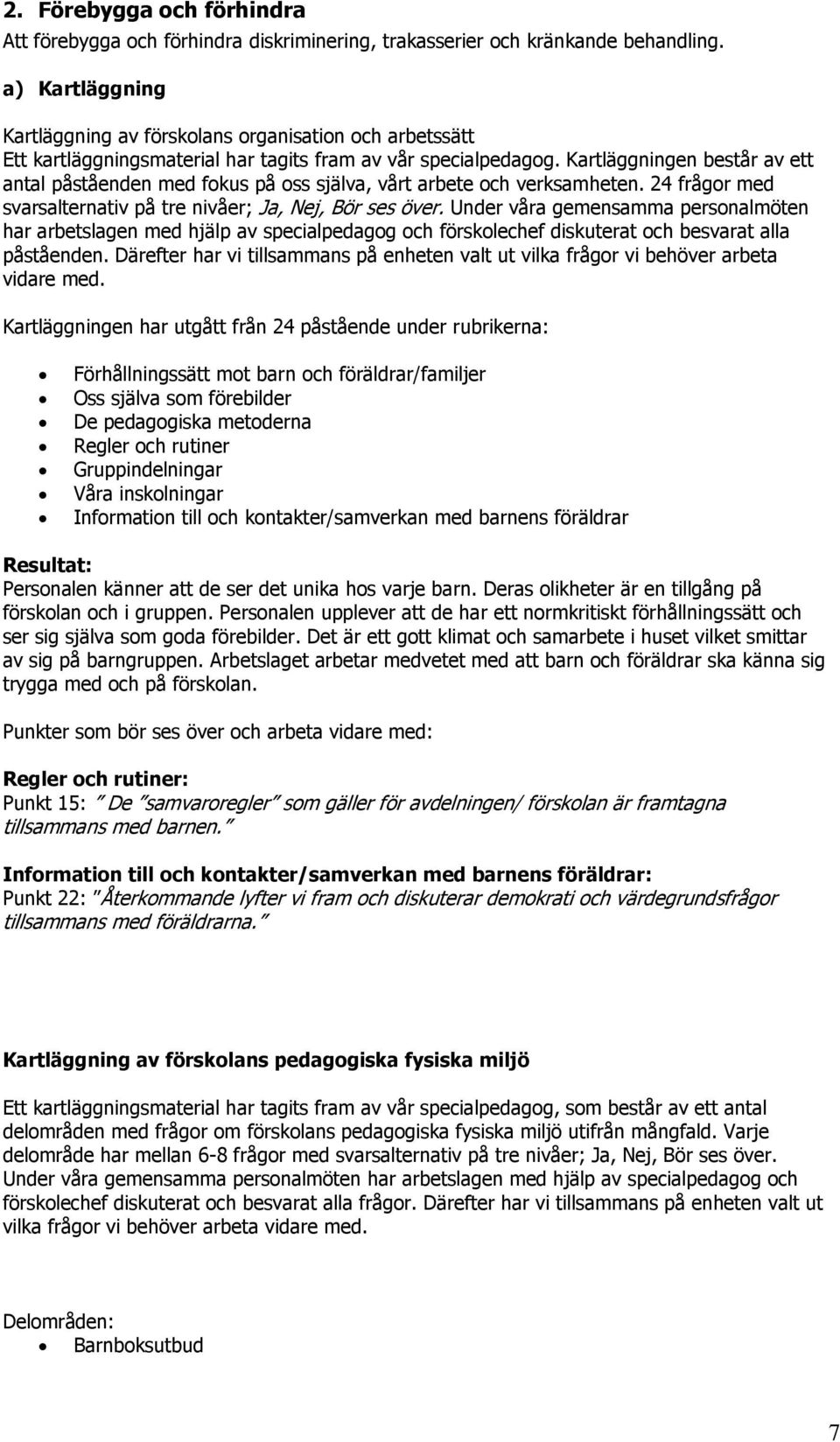 Kartläggningen består av ett antal påståenden med fokus på oss själva, vårt arbete och verksamheten. 24 frågor med svarsalternativ på tre nivåer; Ja, Nej, Bör ses över.