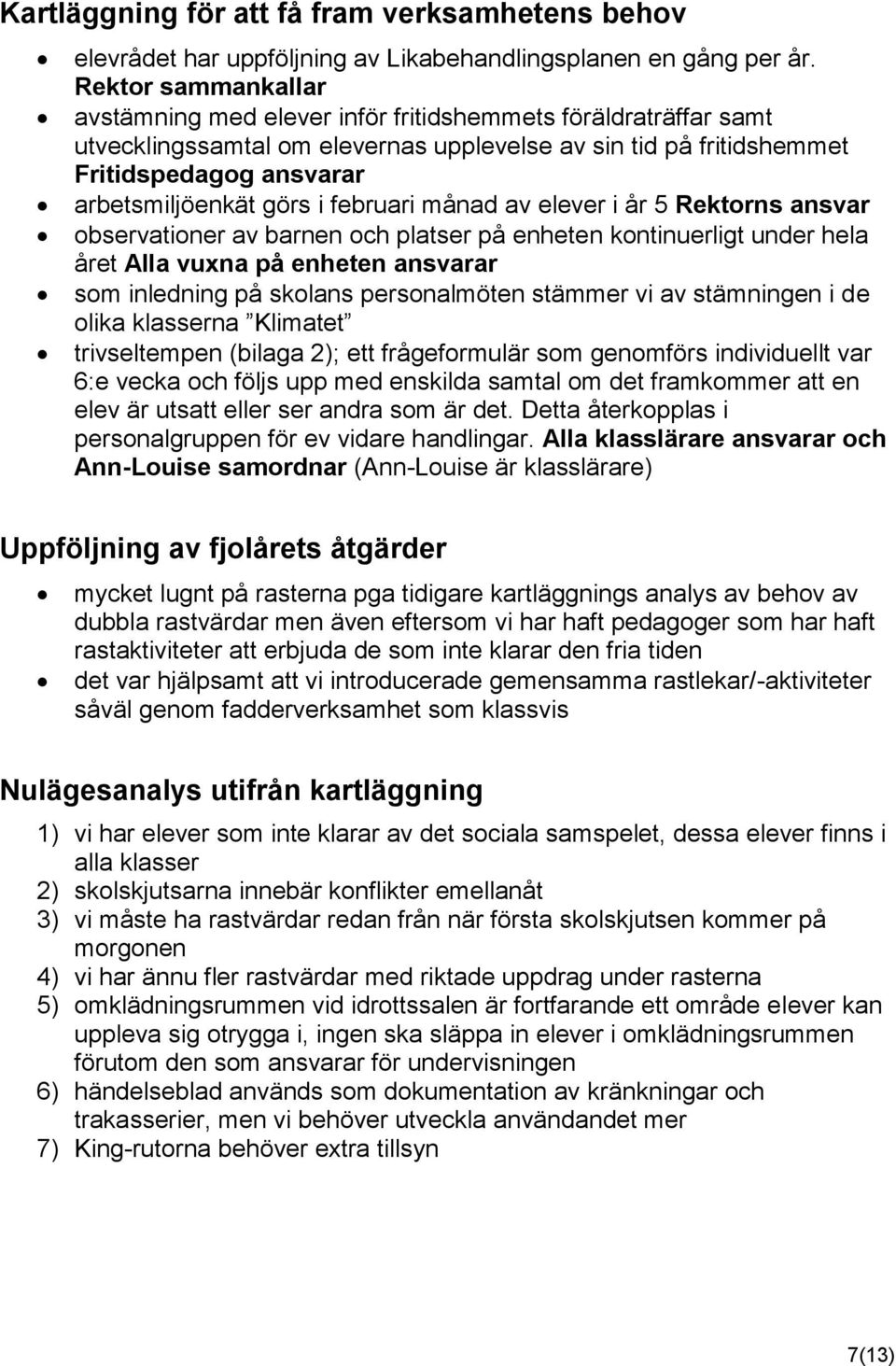 i februari månad av elever i år 5 Rektorns ansvar observationer av barnen och platser på enheten kontinuerligt under hela året Alla vuxna på enheten ansvarar som inledning på skolans personalmöten