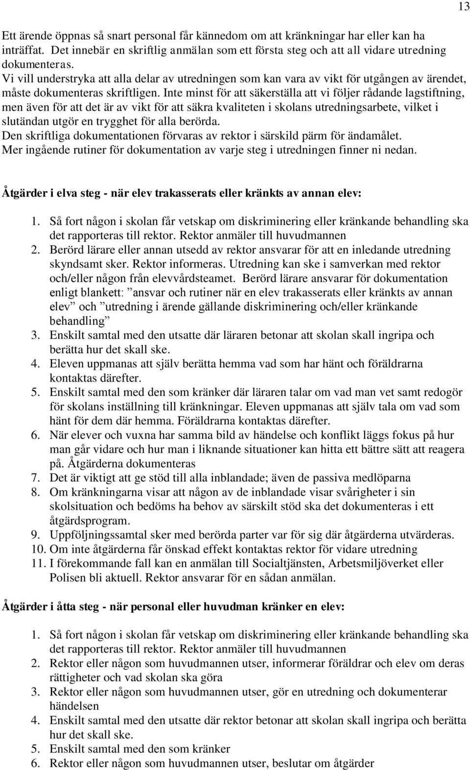 Inte minst för att säkerställa att vi följer rådande lagstiftning, men även för att det är av vikt för att säkra kvaliteten i skolans utredningsarbete, vilket i slutändan utgör en trygghet för alla