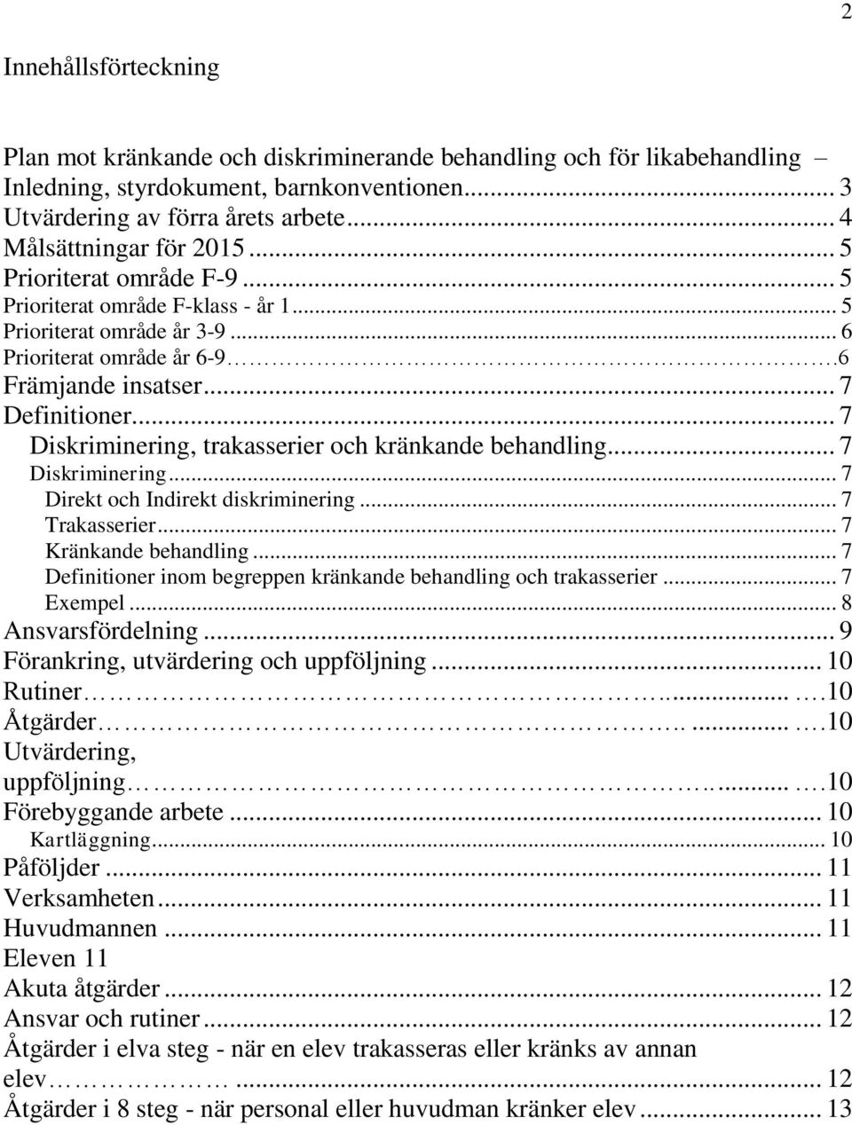 .. 7 Diskriminering, trakasserier och kränkande behandling... 7 Diskriminering... 7 Direkt och Indirekt diskriminering... 7 Trakasserier... 7 Kränkande behandling.