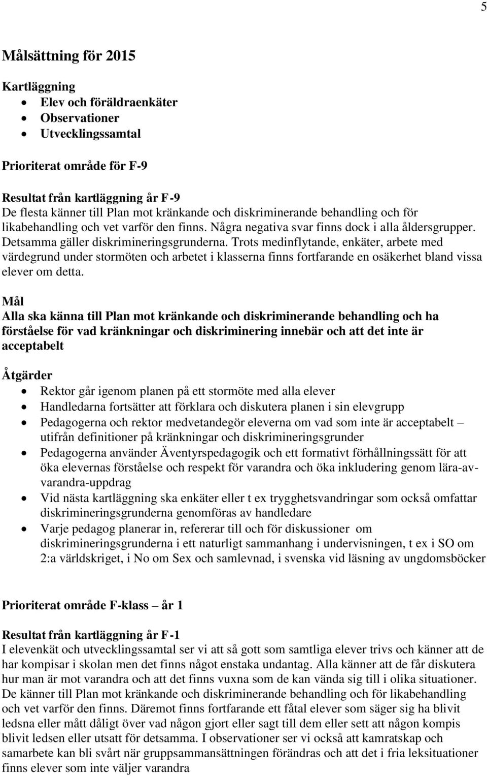 Trots medinflytande, enkäter, arbete med värdegrund under stormöten och arbetet i klasserna finns fortfarande en osäkerhet bland vissa elever om detta.