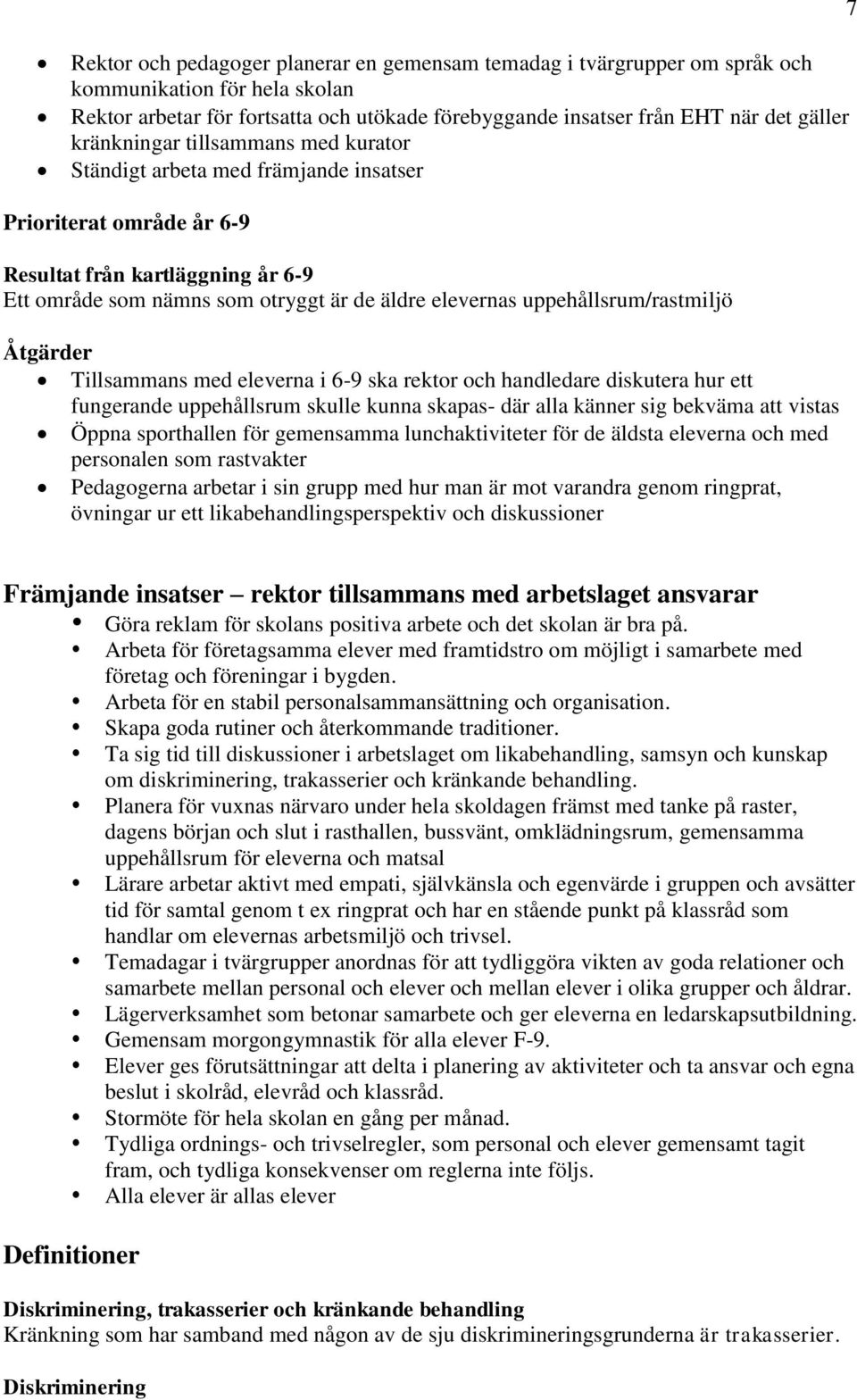 uppehållsrum/rastmiljö Åtgärder Tillsammans med eleverna i 6-9 ska rektor och handledare diskutera hur ett fungerande uppehållsrum skulle kunna skapas- där alla känner sig bekväma att vistas Öppna