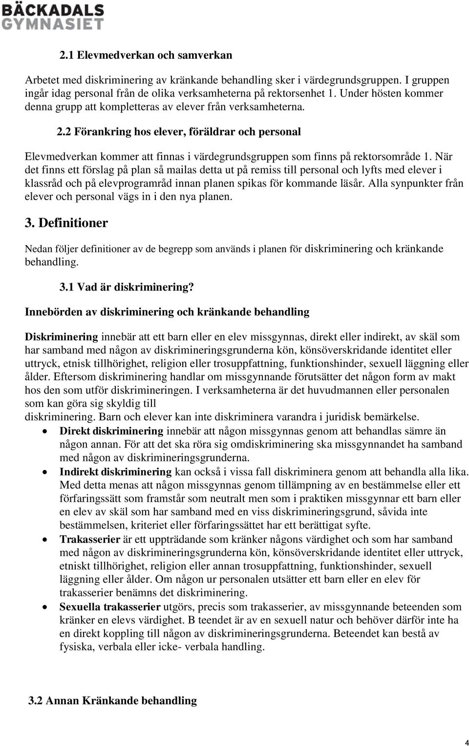 2 Förankring hos elever, föräldrar och personal Elevmedverkan kommer att finnas i värdegrundsgruppen som finns på rektorsområde 1.