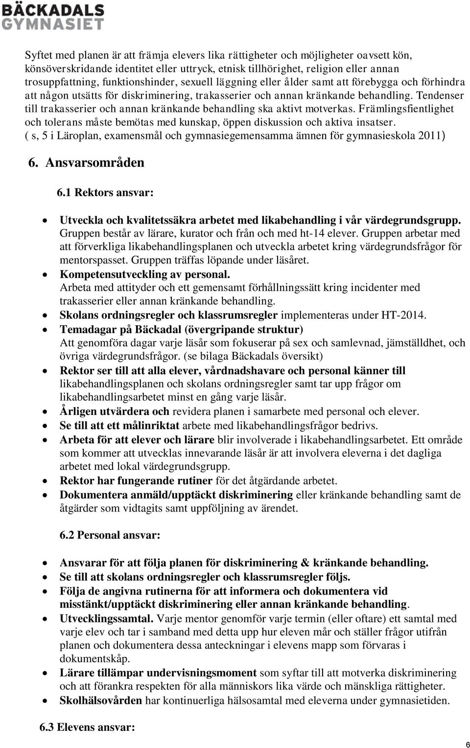 Tendenser till trakasserier och annan kränkande behandling ska aktivt motverkas. Främlingsfientlighet och tolerans måste bemötas med kunskap, öppen diskussion och aktiva insatser.